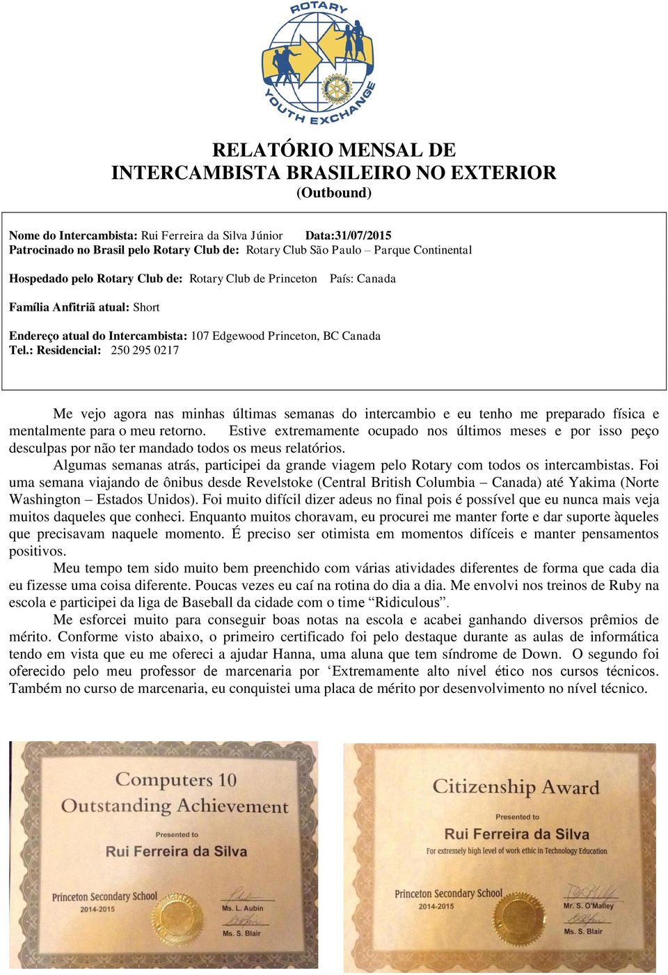 : Residencial: 250 295 0217 Me vejo agora nas minhas últimas semanas do intercambio e eu tenho me preparado física e mentalmente para o meu retorno.