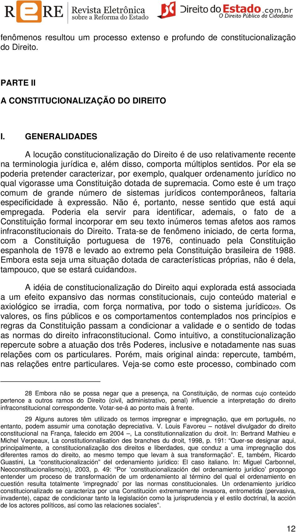 Por ela se poderia pretender caracterizar, por exemplo, qualquer ordenamento jurídico no qual vigorasse uma Constituição dotada de supremacia.