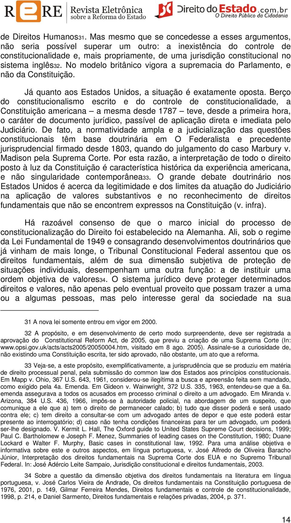 sistema inglês32. No modelo britânico vigora a supremacia do Parlamento, e não da Constituição. Já quanto aos Estados Unidos, a situação é exatamente oposta.