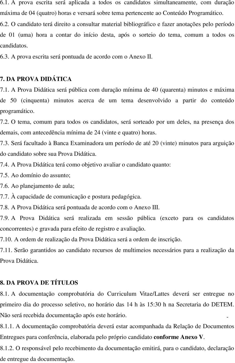 A prova escrita será pontuada de acordo com o Anexo II. 7. DA PROVA DIDÁTICA 7.1.