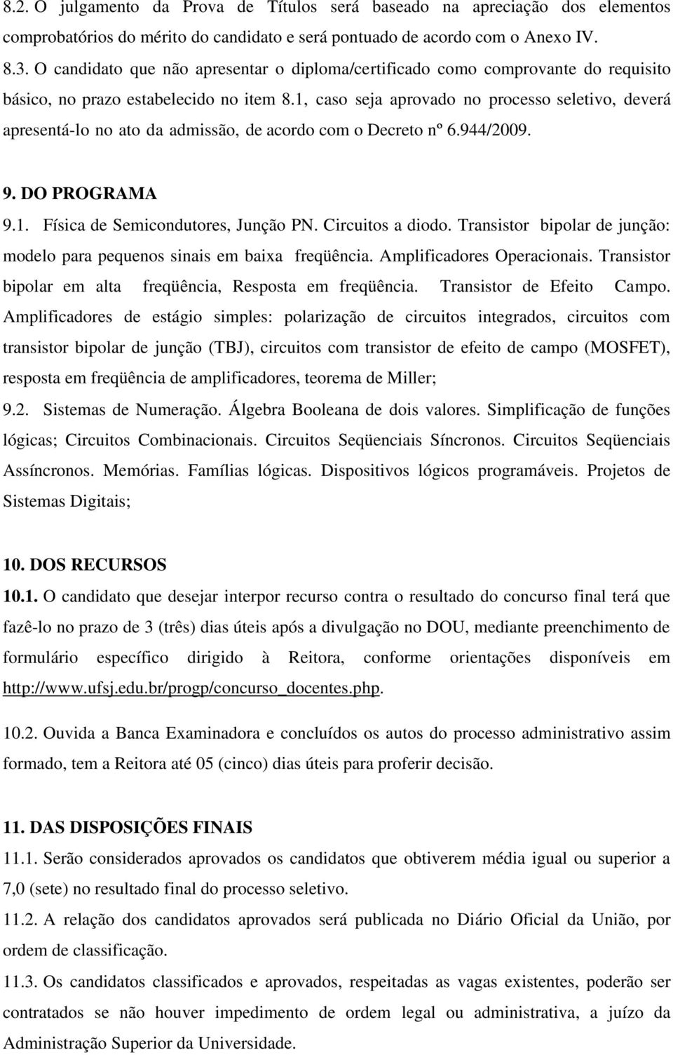 1, caso seja aprovado no processo seletivo, deverá apresentá-lo no ato da admissão, de acordo com o Decreto nº 6.944/2009. 9. DO PROGRAMA 9.1. Física de Semicondutores, Junção PN. Circuitos a diodo.