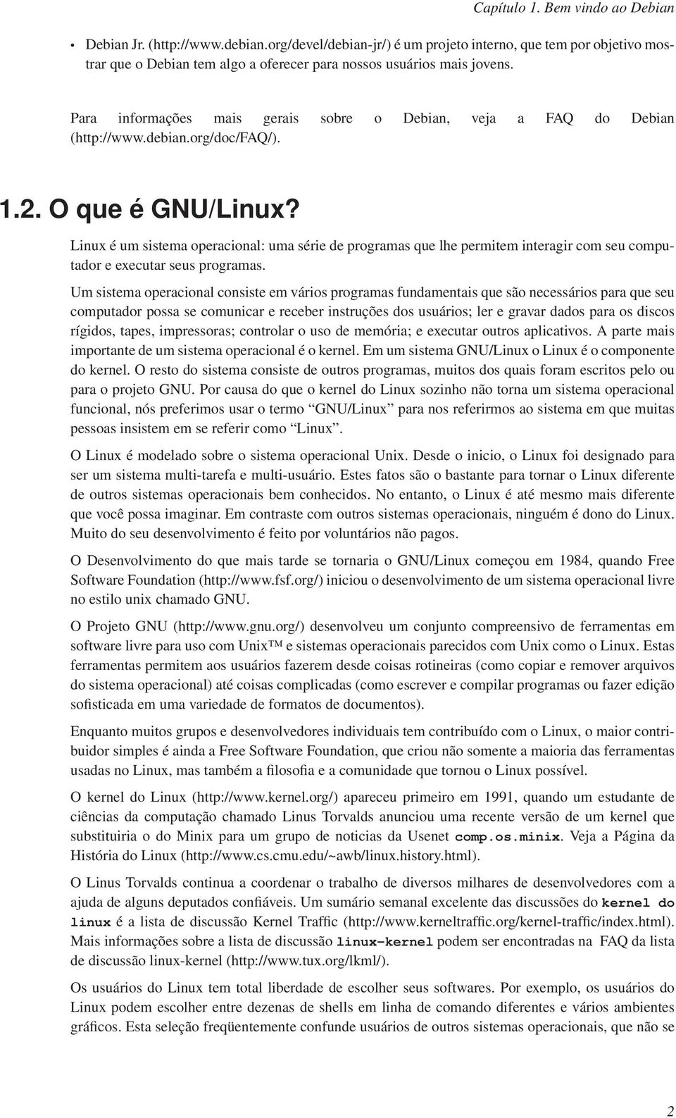 Para informações mais gerais sobre o Debian, veja a FAQ do Debian (http://www.debian.org/doc/faq/). 1.2. O que é GNU/Linux?