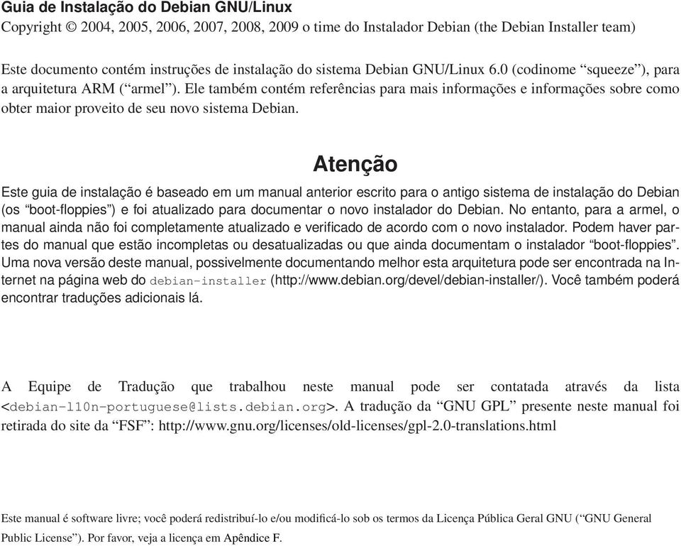 Ele também contém referências para mais informações e informações sobre como obter maior proveito de seu novo sistema Debian.