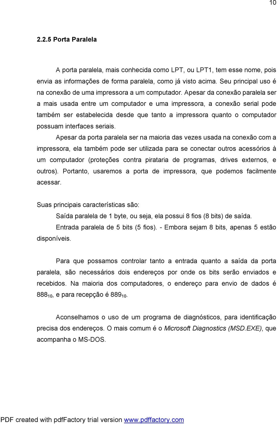 Apesar da conexão paralela ser a mais usada entre um computador e uma impressora, a conexão serial pode também ser estabelecida desde que tanto a impressora quanto o computador possuam interfaces