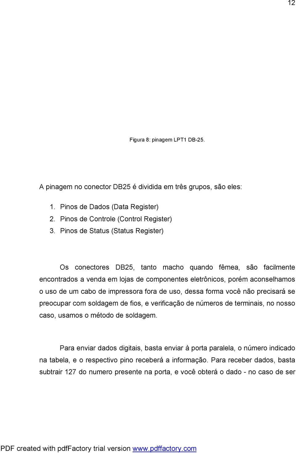 impressora fora de uso, dessa forma você não precisará se preocupar com soldagem de fios, e verificação de números de terminais, no nosso caso, usamos o método de soldagem.