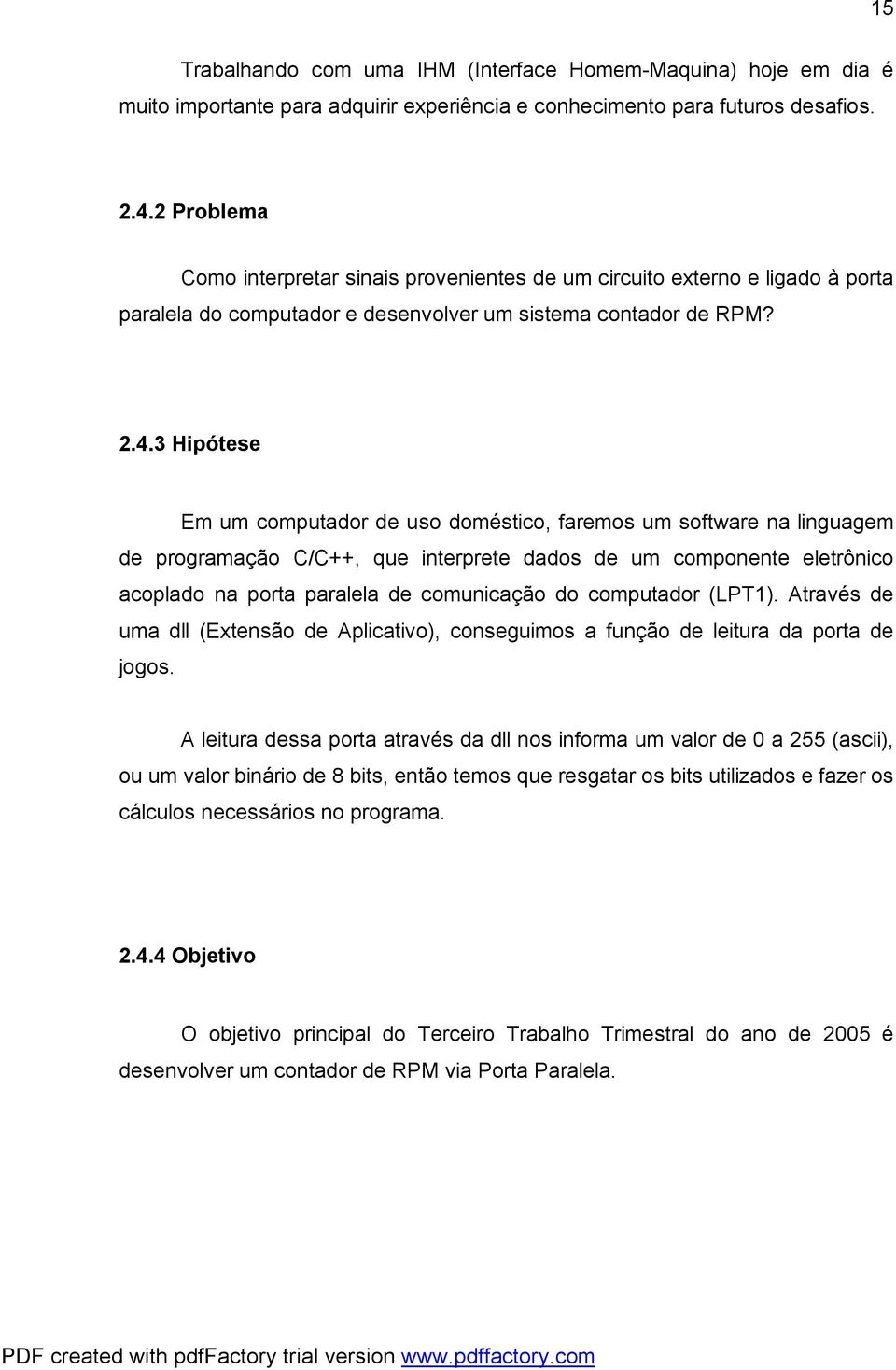 3 Hipótese Em um computador de uso doméstico, faremos um software na linguagem de programação C/C++, que interprete dados de um componente eletrônico acoplado na porta paralela de comunicação do