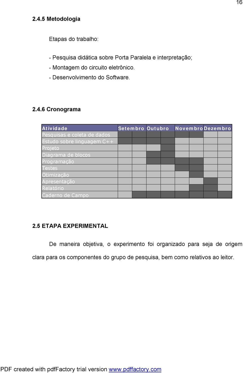 6 Cronograma Atividade Setembro Outubro Novembro Dezembro Pesquisas e coleta de dados Estudo sobre linguagem C++ Projeto Diagrama de