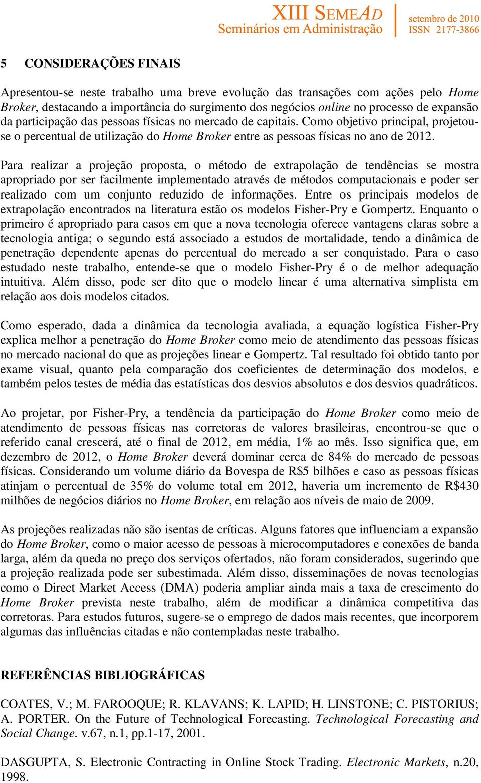 Para realizar a projeção proposta, o método de extrapolação de tendências se mostra apropriado por ser facilmente implementado através de métodos computacionais e poder ser realizado com um conjunto