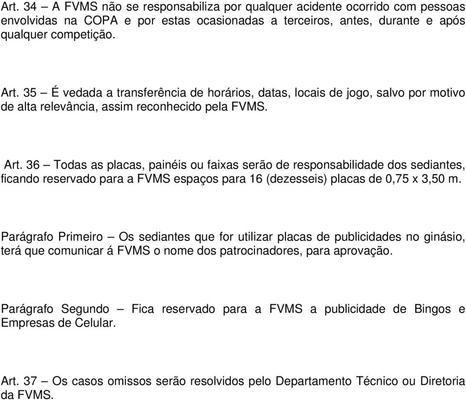 36 Todas as placas, painéis ou faixas serão de responsabilidade dos sediantes, ficando reservado para a FVMS espaços para 16 (dezesseis) placas de 0,75 x 3,50 m.