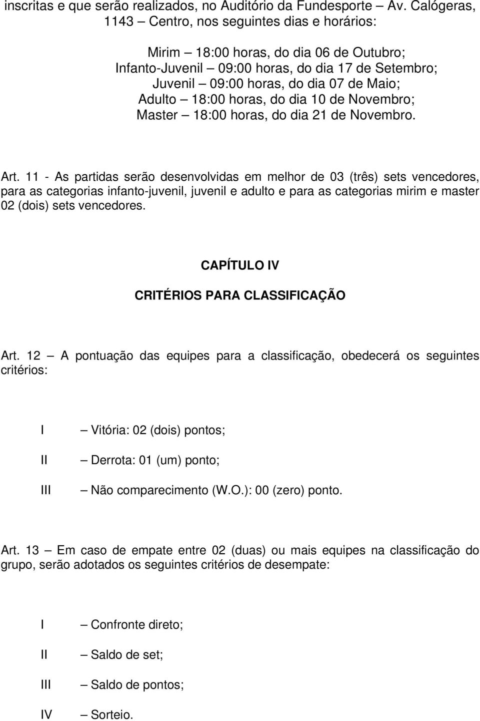 18:00 horas, do dia 10 de Novembro; Master 18:00 horas, do dia 21 de Novembro. Art.