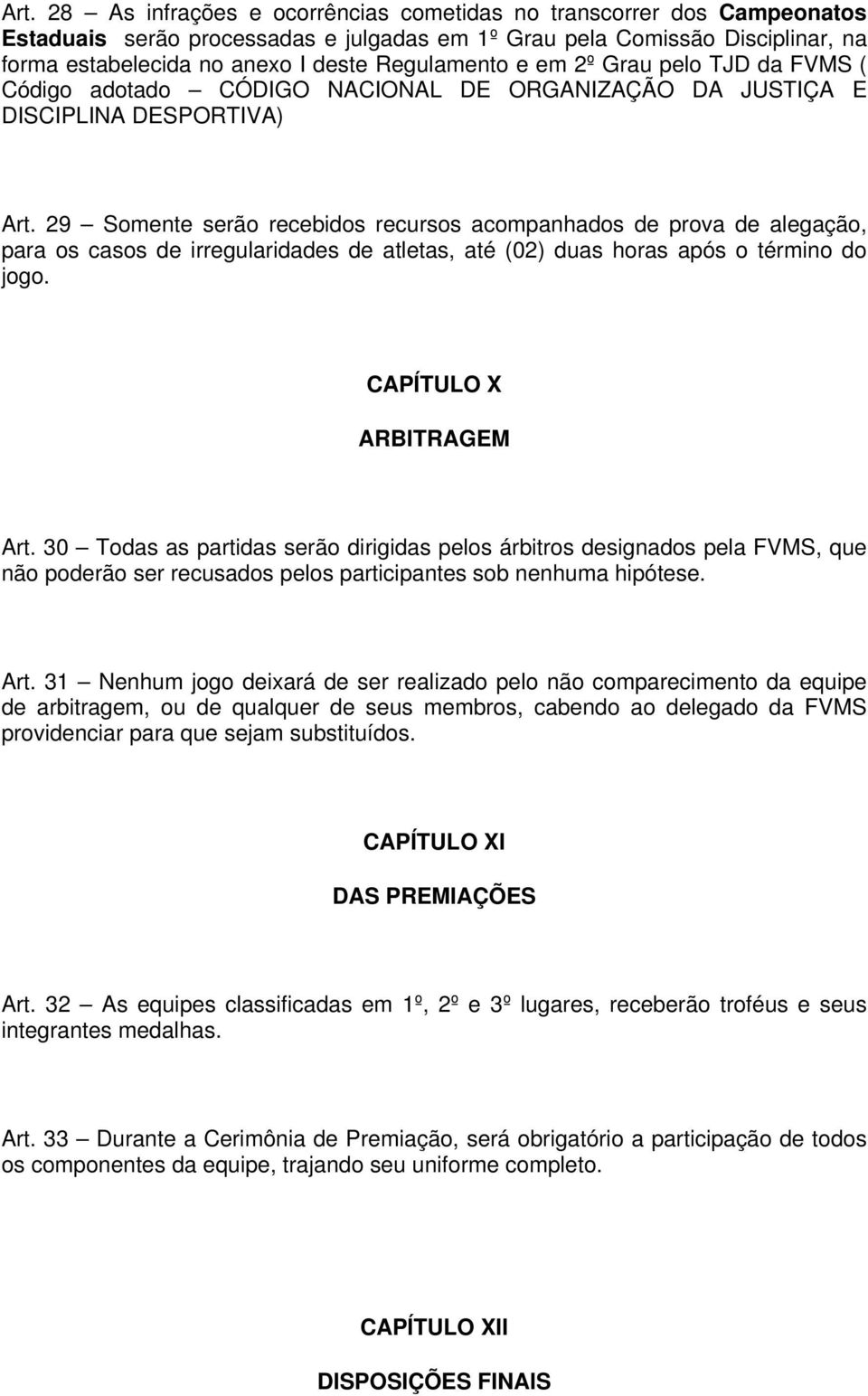 29 Somente serão recebidos recursos acompanhados de prova de alegação, para os casos de irregularidades de atletas, até (02) duas horas após o término do jogo. CAPÍTULO X ARBITRAGEM Art.