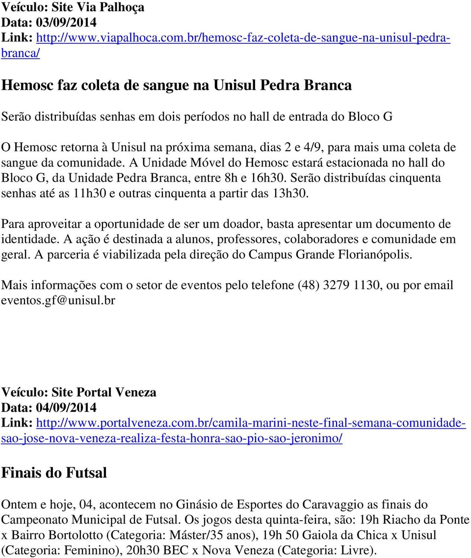 Unisul na próxima semana, dias 2 e 4/9, para mais uma coleta de sangue da comunidade. A Unidade Móvel do Hemosc estará estacionada no hall do Bloco G, da Unidade Pedra Branca, entre 8h e 16h30.