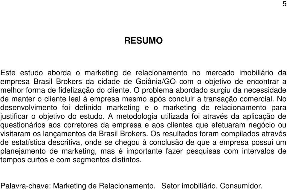 No desenvolvimento foi definido marketing e o marketing de relacionamento para justificar o objetivo do estudo.