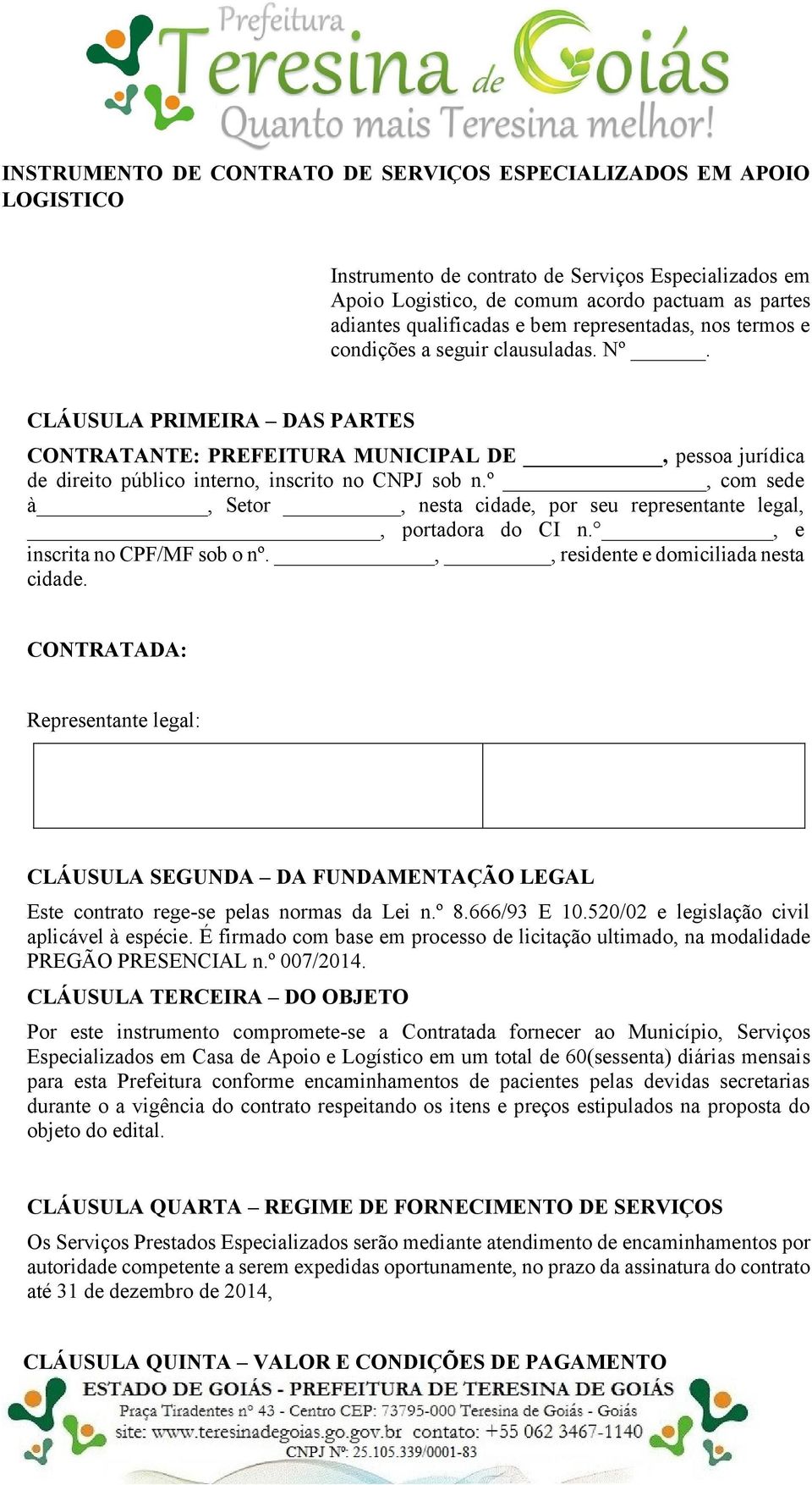 CLÁUSULA PRIMEIRA DAS PARTES CONTRATANTE: PREFEITURA MUNICIPAL DE, pessoa jurídica de direito público interno, inscrito no CNPJ sob n.