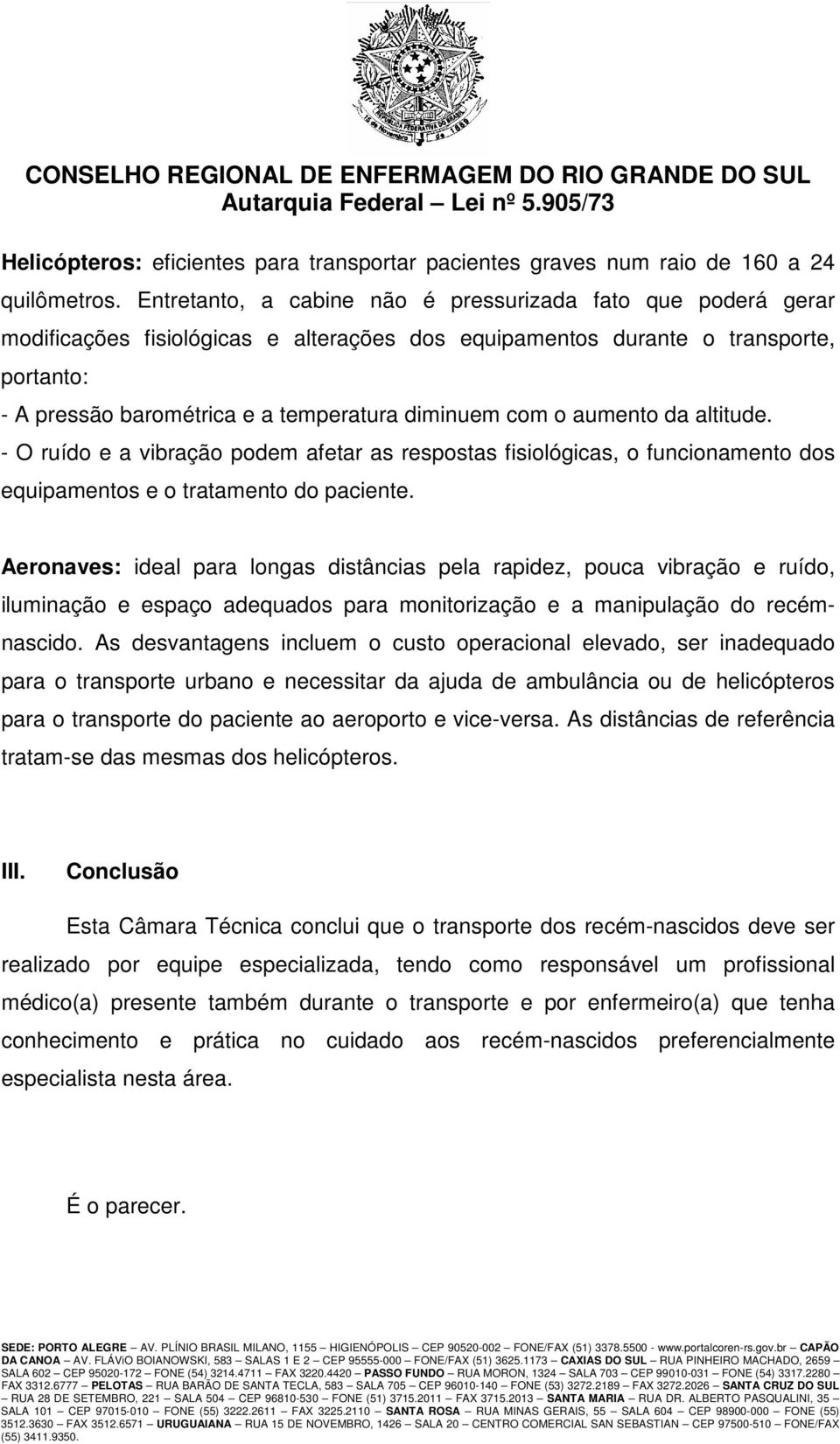 com o aumento da altitude. - O ruído e a vibração podem afetar as respostas fisiológicas, o funcionamento dos equipamentos e o tratamento do paciente.