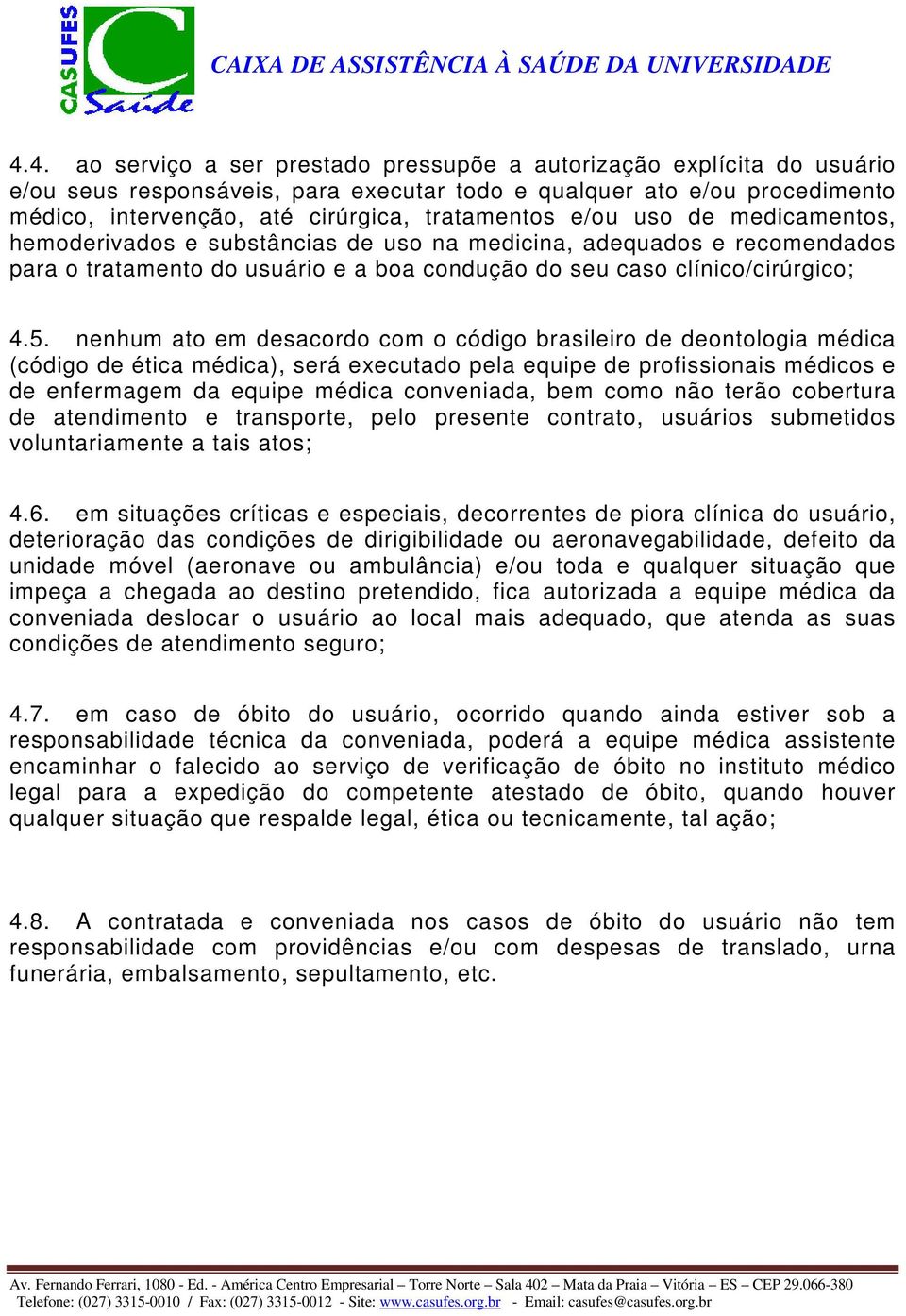 nenhum ato em desacordo com o código brasileiro de deontologia médica (código de ética médica), será executado pela equipe de profissionais médicos e de enfermagem da equipe médica conveniada, bem