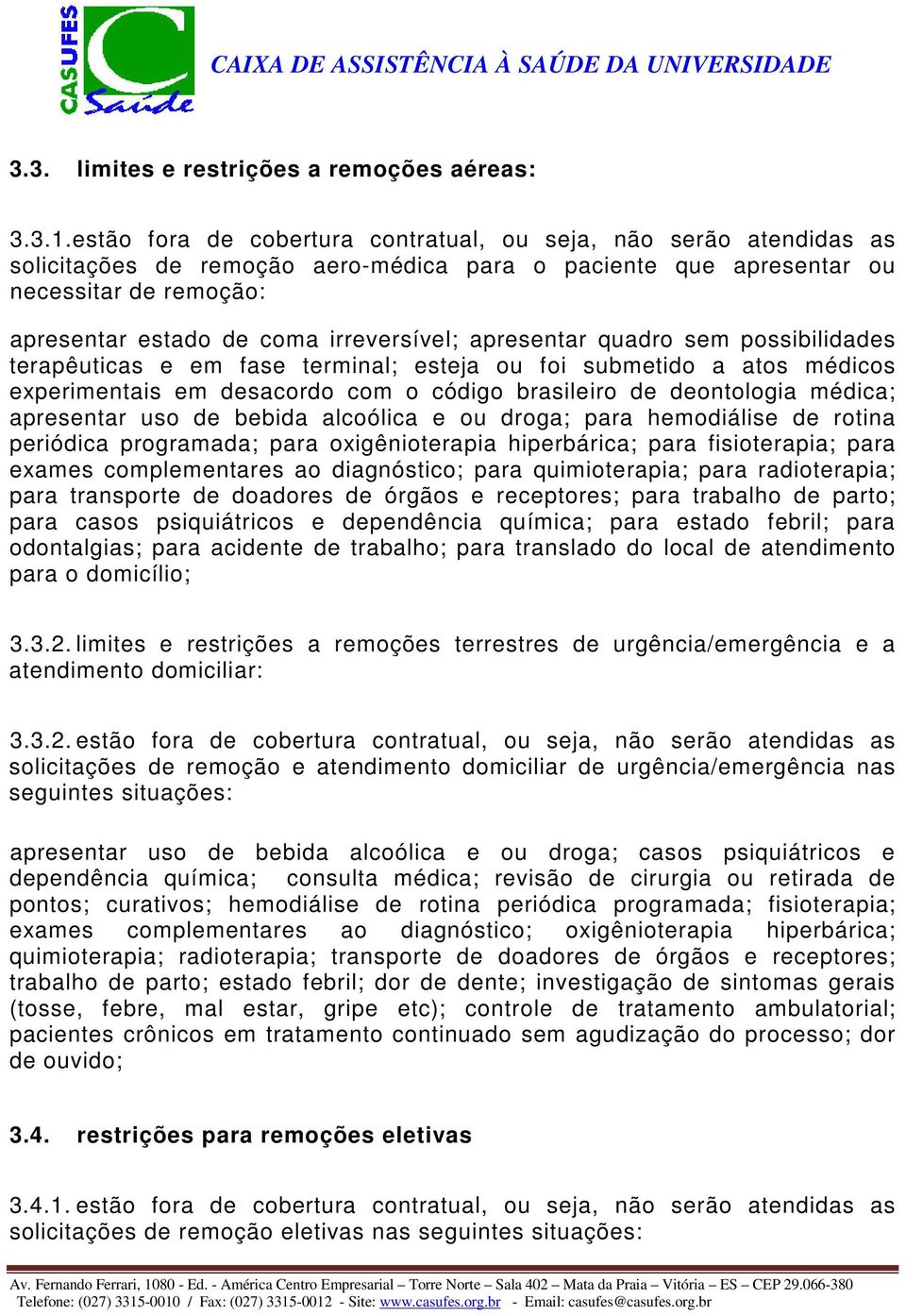 irreversível; apresentar quadro sem possibilidades terapêuticas e em fase terminal; esteja ou foi submetido a atos médicos experimentais em desacordo com o código brasileiro de deontologia médica;