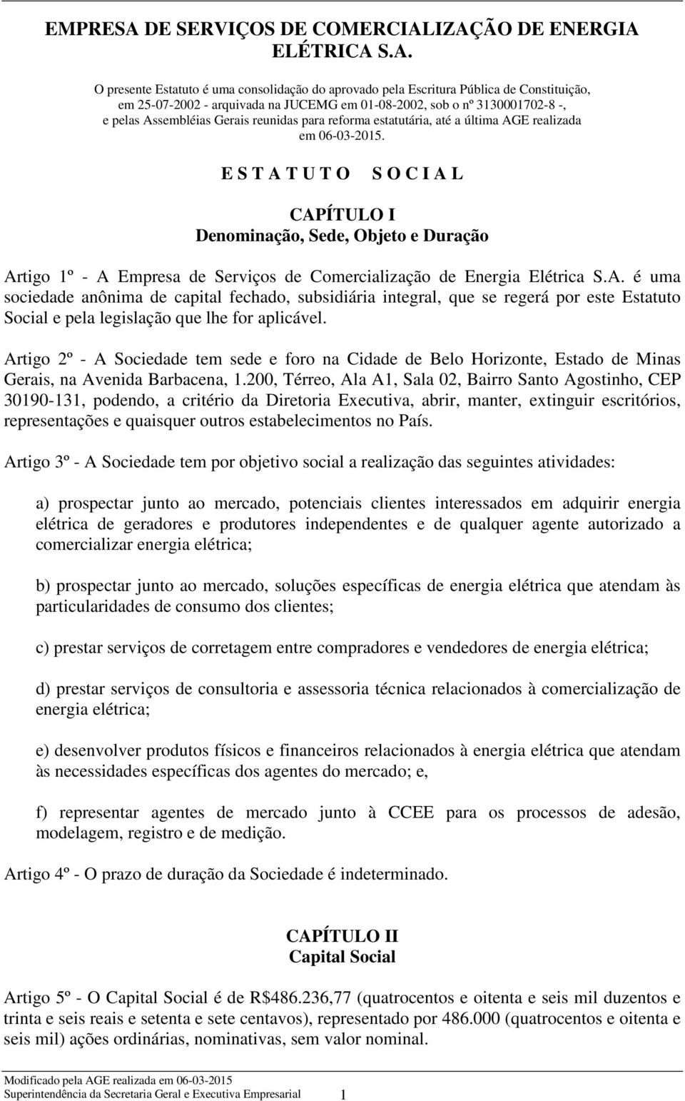 IZAÇÃO DE ENERGIA ELÉTRICA S.A. O presente Estatuto é uma consolidação do aprovado pela Escritura Pública de Constituição, em 25-07-2002 - arquivada na JUCEMG em 01-08-2002, sob o nº 3130001702-8 -,