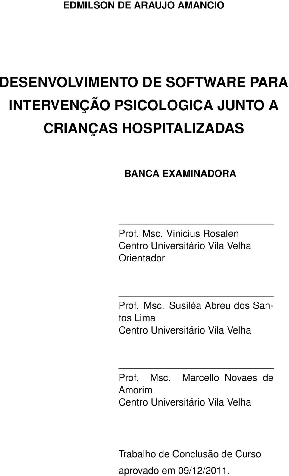 Vinicius Rosalen Centro Universitário Vila Velha Orientador Prof. Msc.