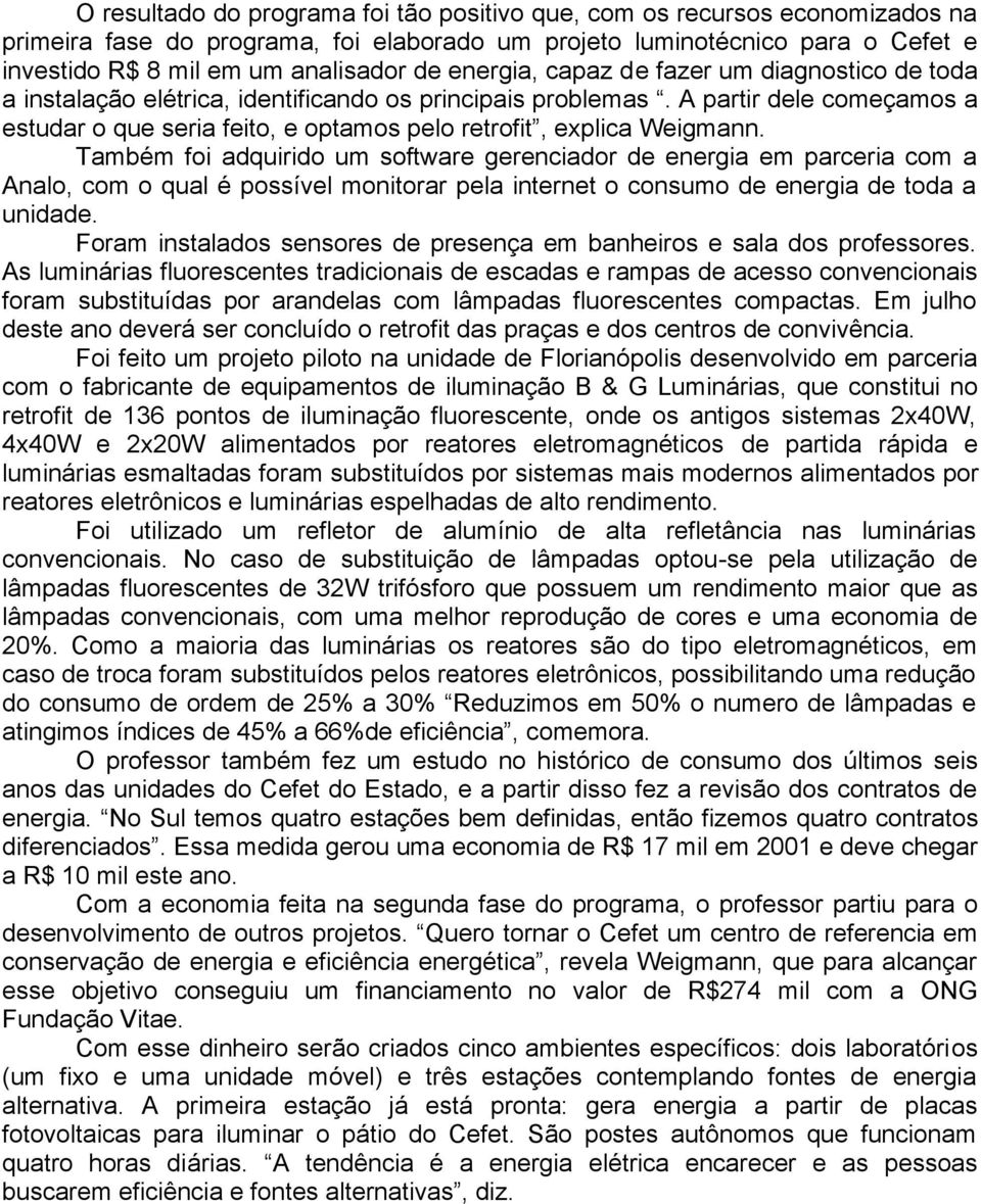 A partir dele começamos a estudar o que seria feito, e optamos pelo retrofit, explica Weigmann.