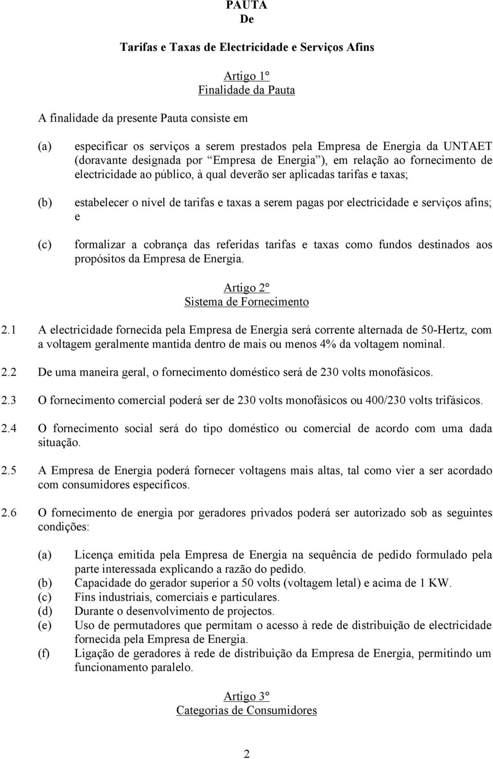 serem pagas por electricidade e serviços afins; e formalizar a cobrança das referidas tarifas e taxas como fundos destinados aos propósitos da Empresa de Energia. Artigo 2 Sistema de Fornecimento 2.