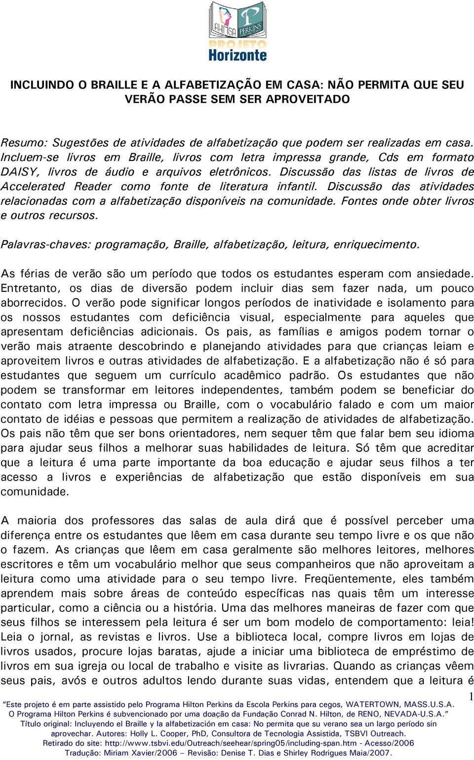 Discussão das listas de livros de Accelerated Reader como fonte de literatura infantil. Discussão das atividades relacionadas com a alfabetização disponíveis na comunidade.