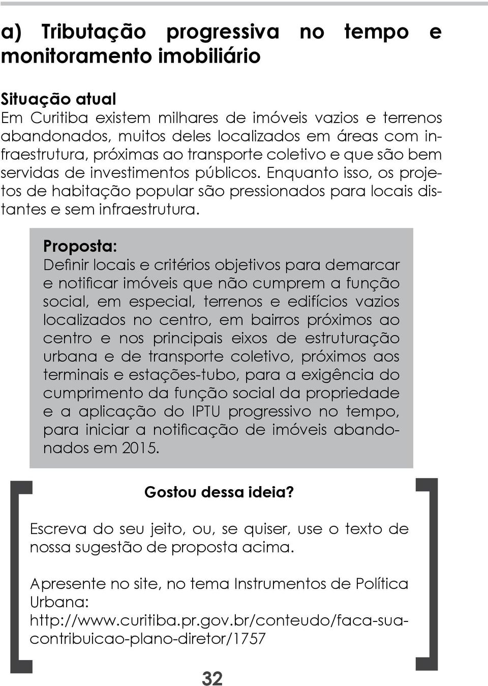 Definir locais e critérios objetivos para demarcar e notificar imóveis que não cumprem a função social, em especial, terrenos e edifícios vazios localizados no centro, em bairros próximos ao centro e