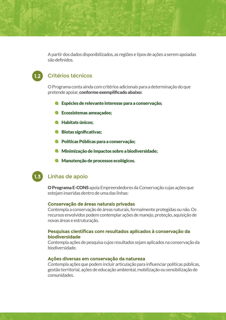 Ecossistemas ameaçados; Habitats únicos; Biotas significativas; Políticas Públicas para a conservação; Minimização de impactos sobre a biodiversidade; Manutenção de processos ecológicos. 1.