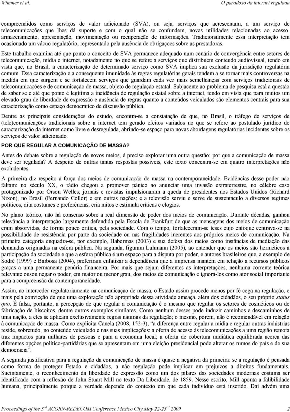 Tradicionalmente essa interpretação tem ocasionado um vácuo regulatório, representado pela ausência de obrigações sobre as prestadoras.