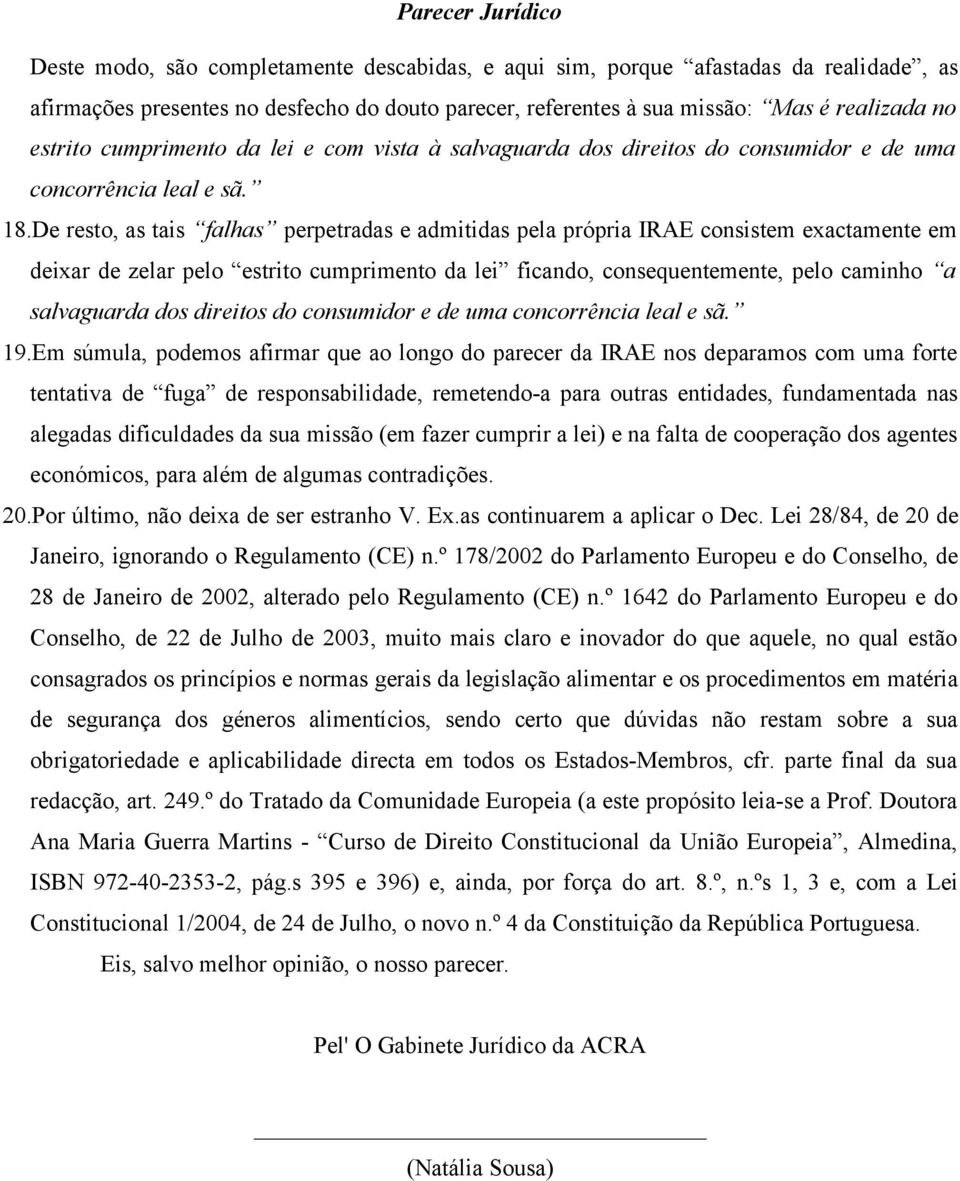 De resto, as tais falhas perpetradas e admitidas pela própria IRAE consistem exactamente em deixar de zelar pelo estrito cumprimento da lei ficando, consequentemente, pelo caminho a salvaguarda dos