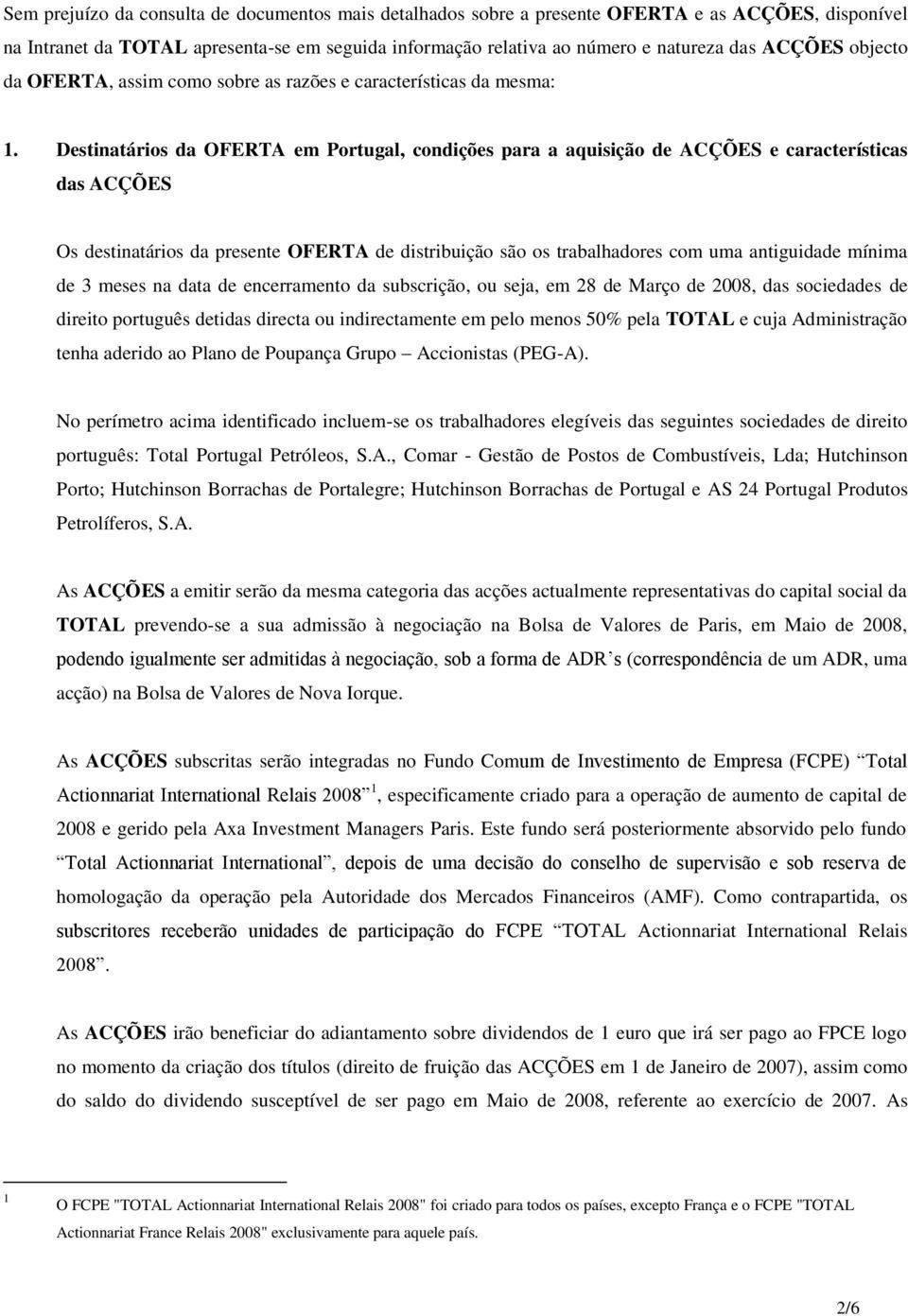 Destinatários da OFERTA em Portugal, condições para a aquisição de ACÇÕES e características das ACÇÕES Os destinatários da presente OFERTA de distribuição são os trabalhadores com uma antiguidade