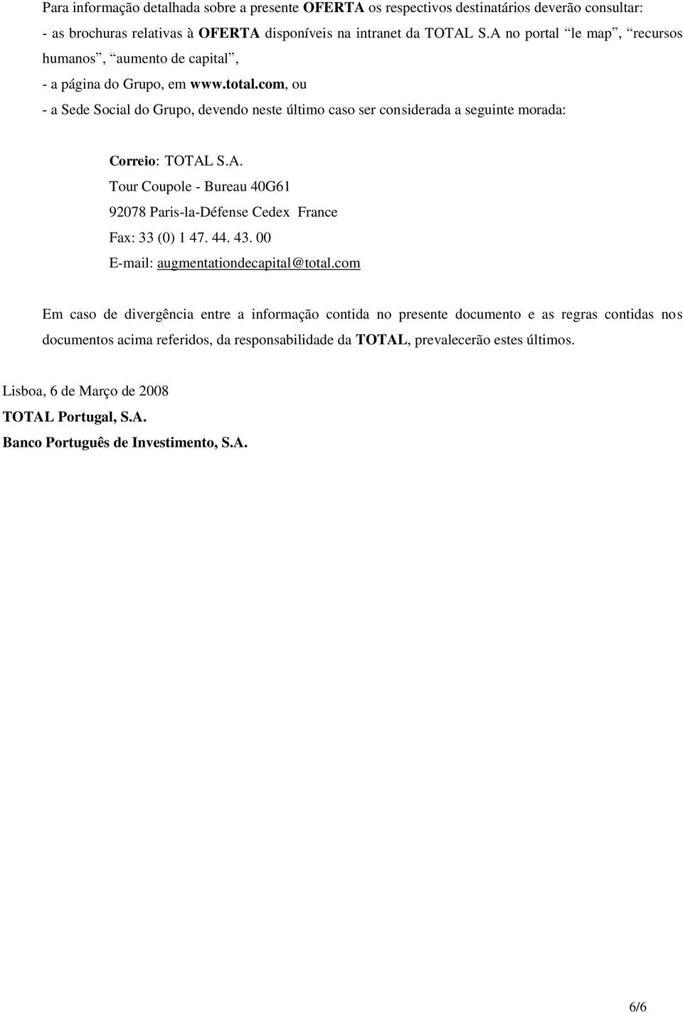 com, ou - a Sede Social do Grupo, devendo neste último caso ser considerada a seguinte morada: Correio: TOTAL S.A. Tour Coupole - Bureau 40G61 92078 Paris-la-Défense Cedex France Fax: 33 (0) 1 47.