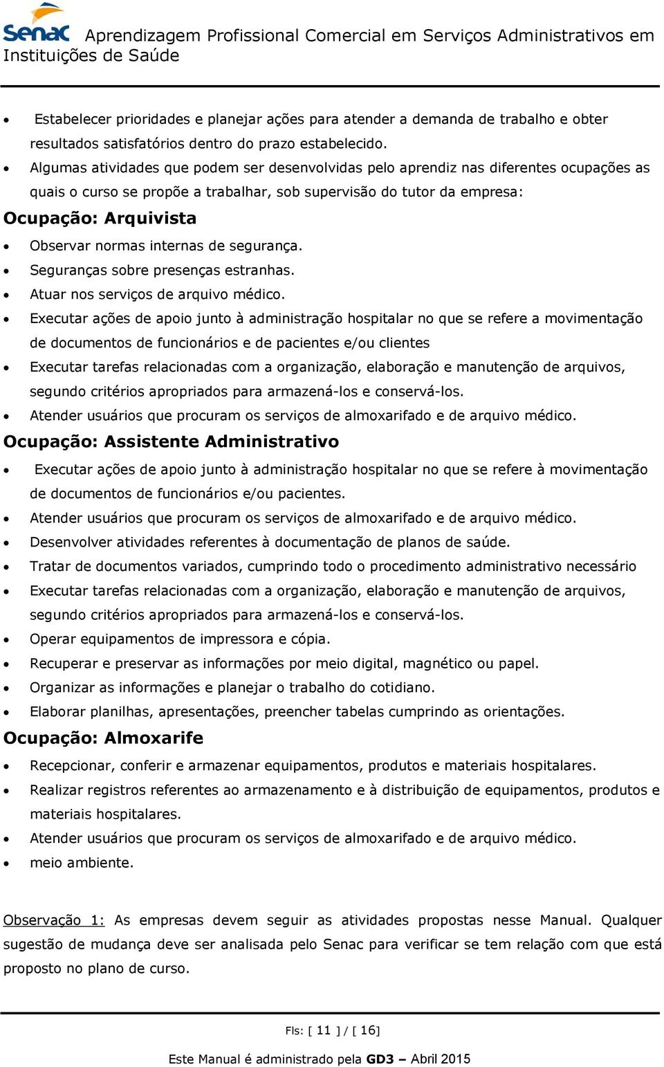 internas de segurança. Seguranças sobre presenças estranhas. Atuar nos serviços de arquivo médico.