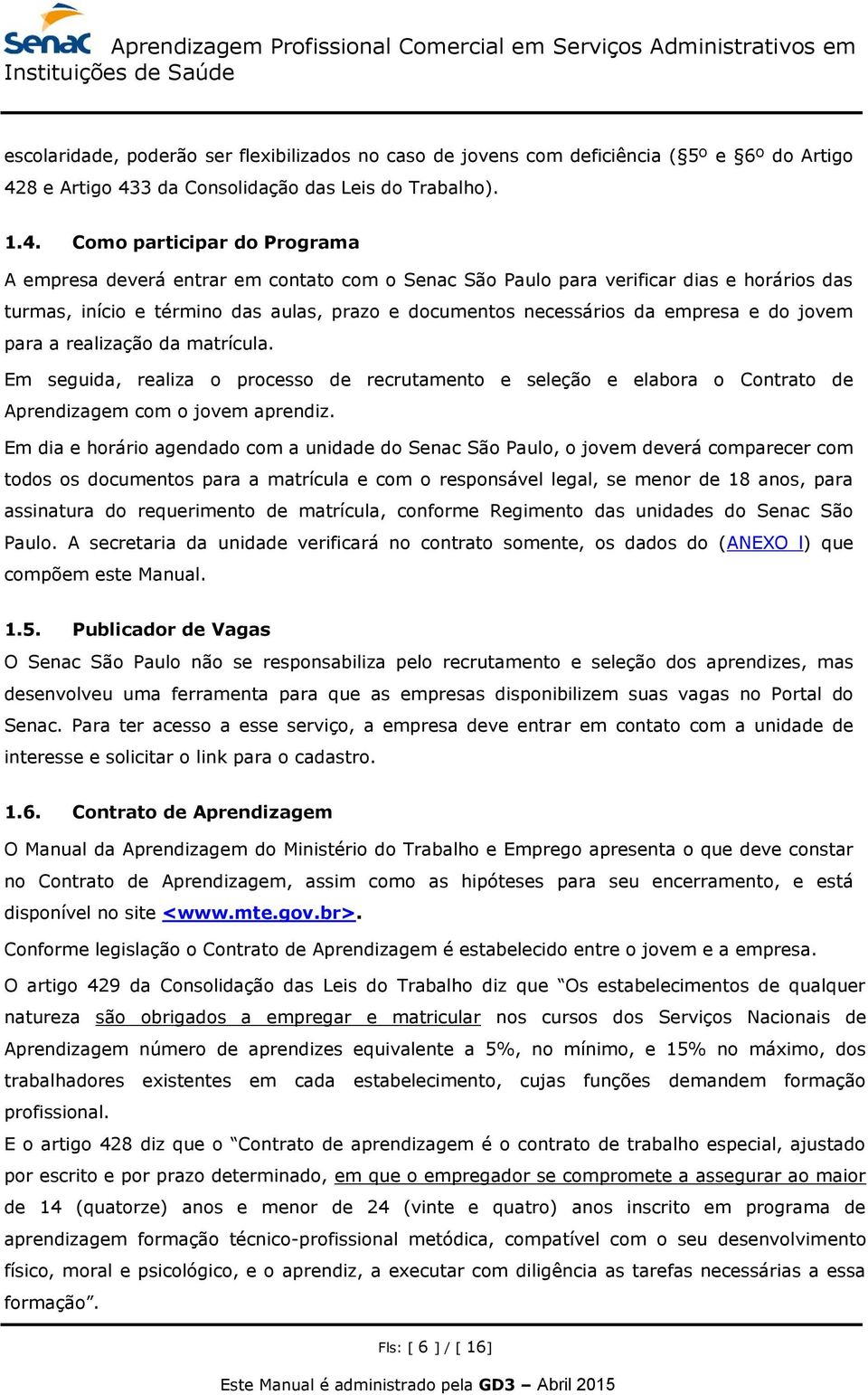 3 da Consolidação das Leis do Trabalho). 1.4.