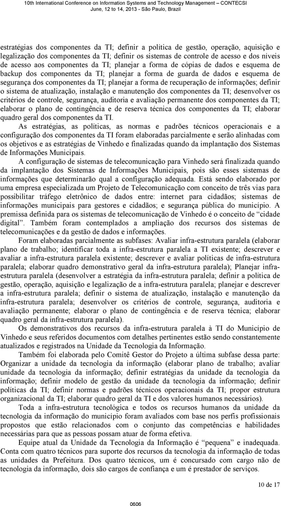 recuperação de informações; definir o sistema de atualização, instalação e manutenção dos componentes da TI; desenvolver os critérios de controle, segurança, auditoria e avaliação permanente dos