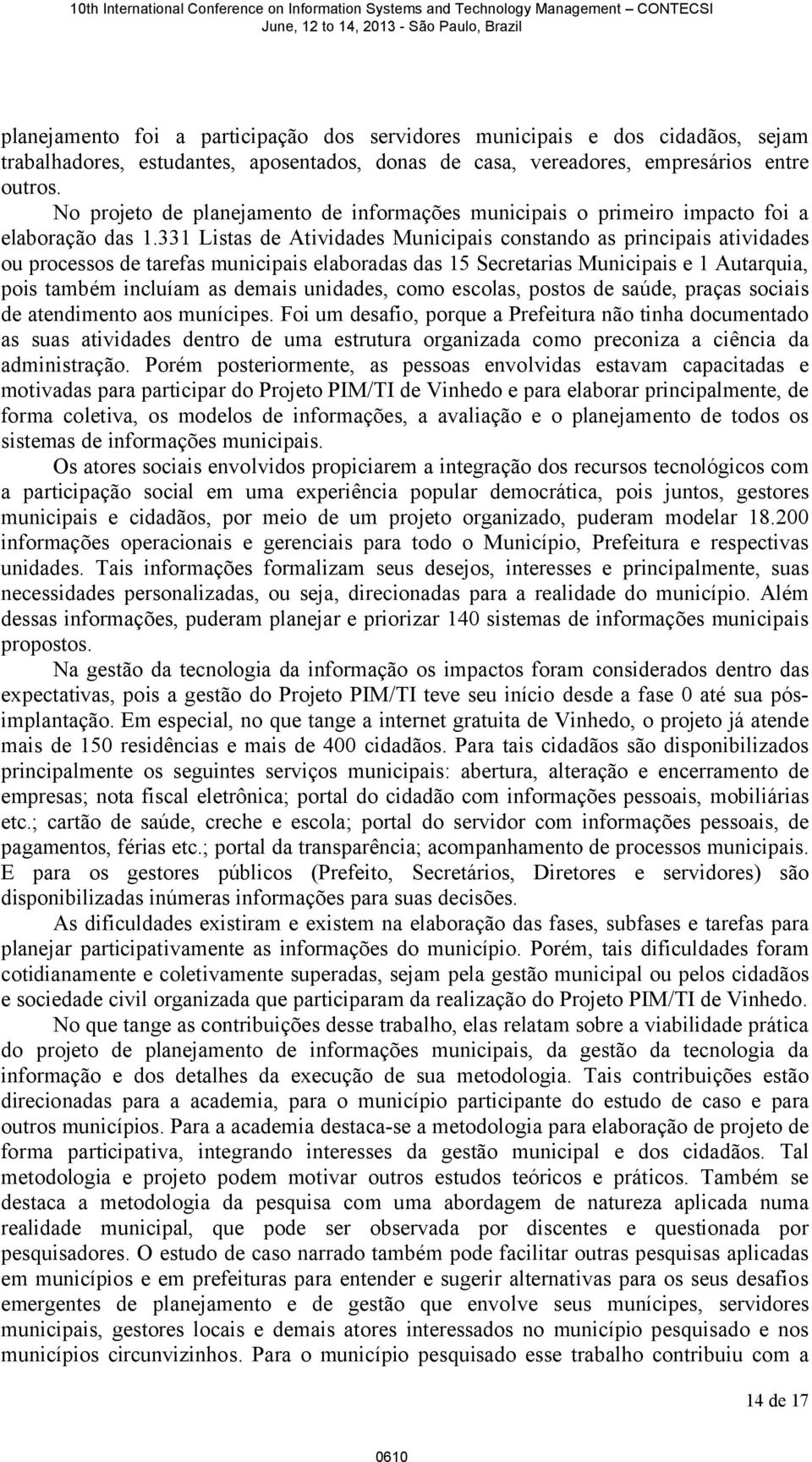 331 Listas de Atividades Municipais constando as principais atividades ou processos de tarefas municipais elaboradas das 15 Secretarias Municipais e 1 Autarquia, pois também incluíam as demais