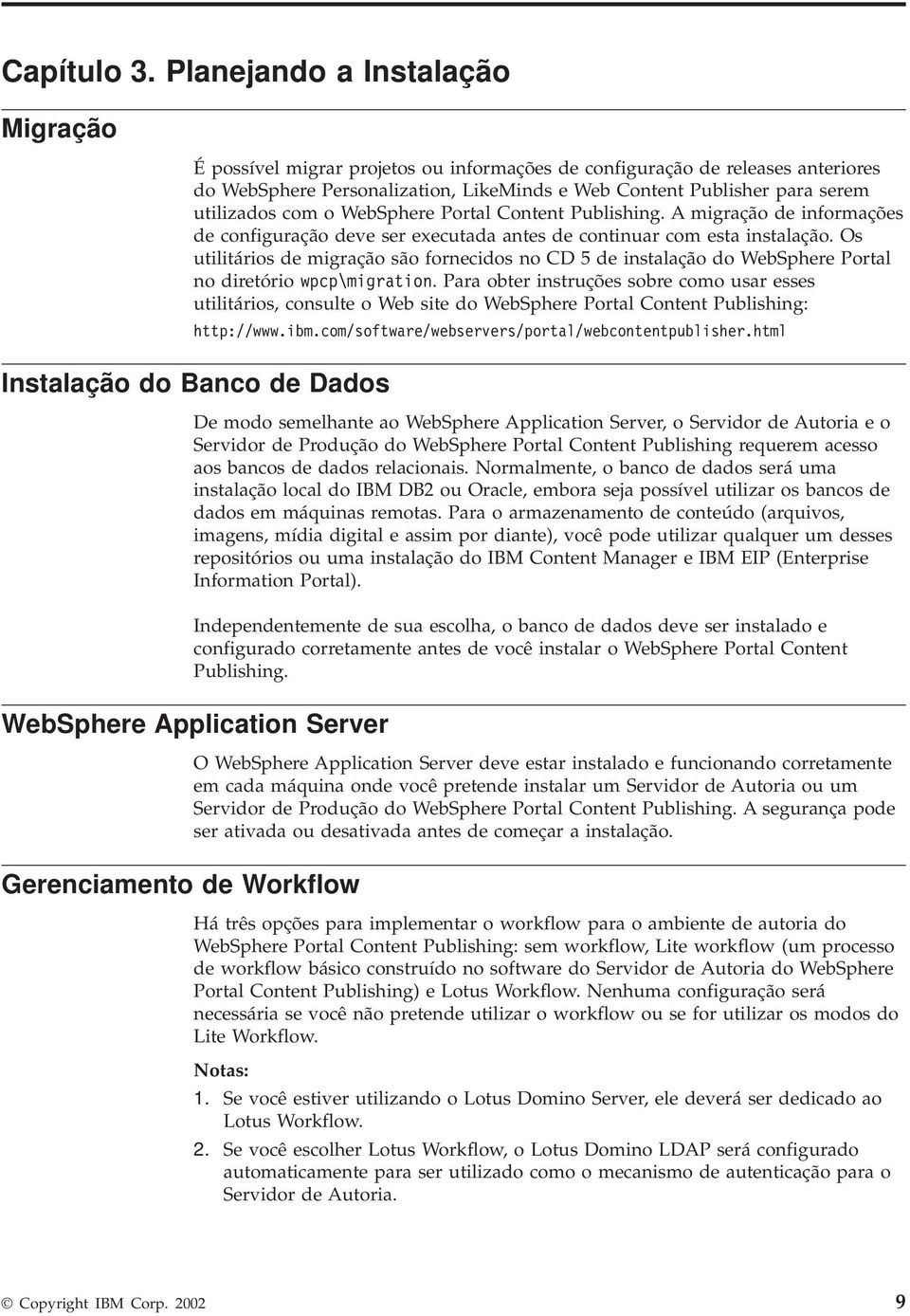 com o WebSphere Portal Content Publishing. A migração de informações de configuração dee ser executada antes de continuar com esta instalação.