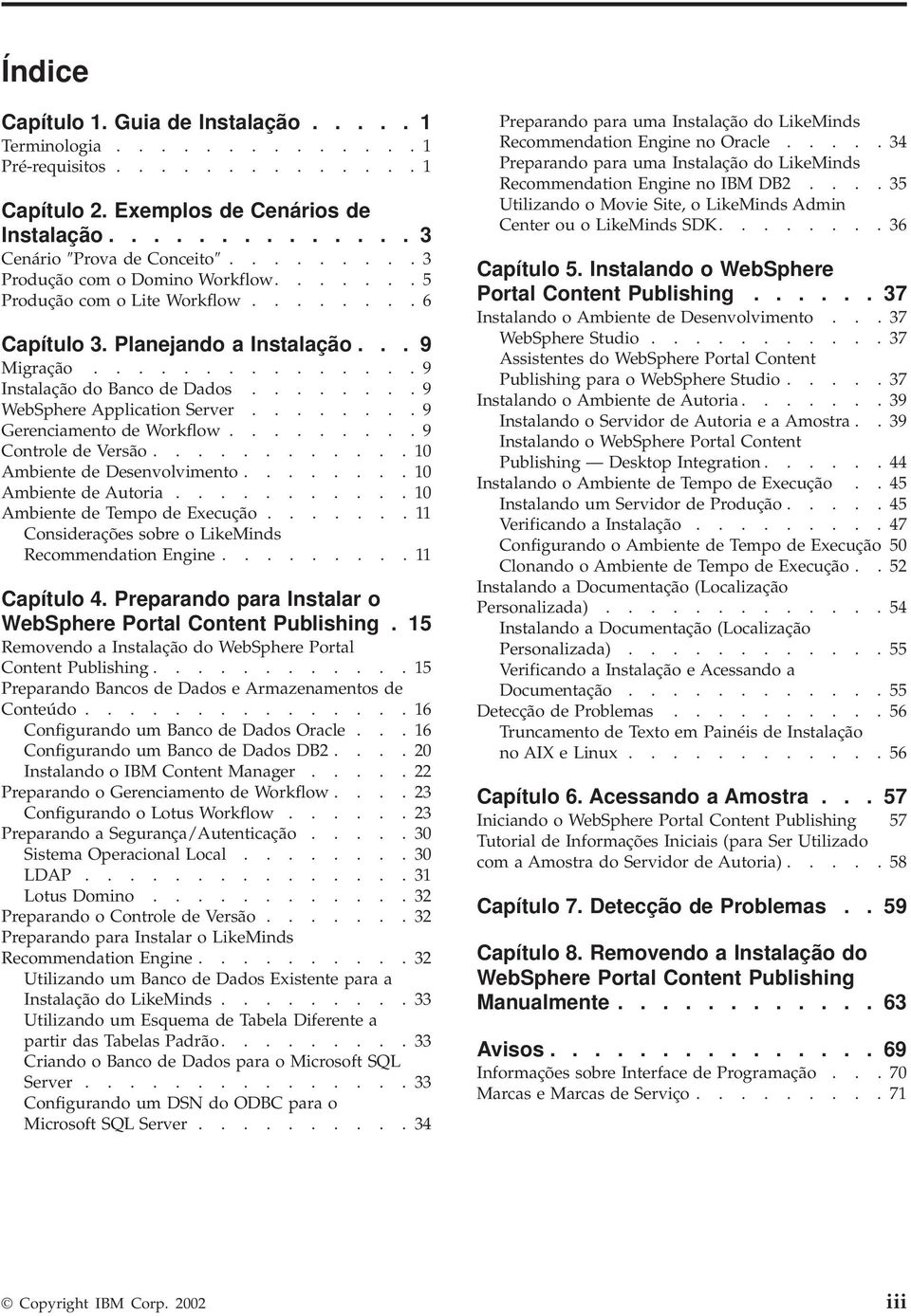 ....... 9 WebSphere Application Serer........ 9 Gerenciamento de Workflow......... 9 Controle de Versão............ 10 Ambiente de Desenolimento........ 10 Ambiente de Autoria.