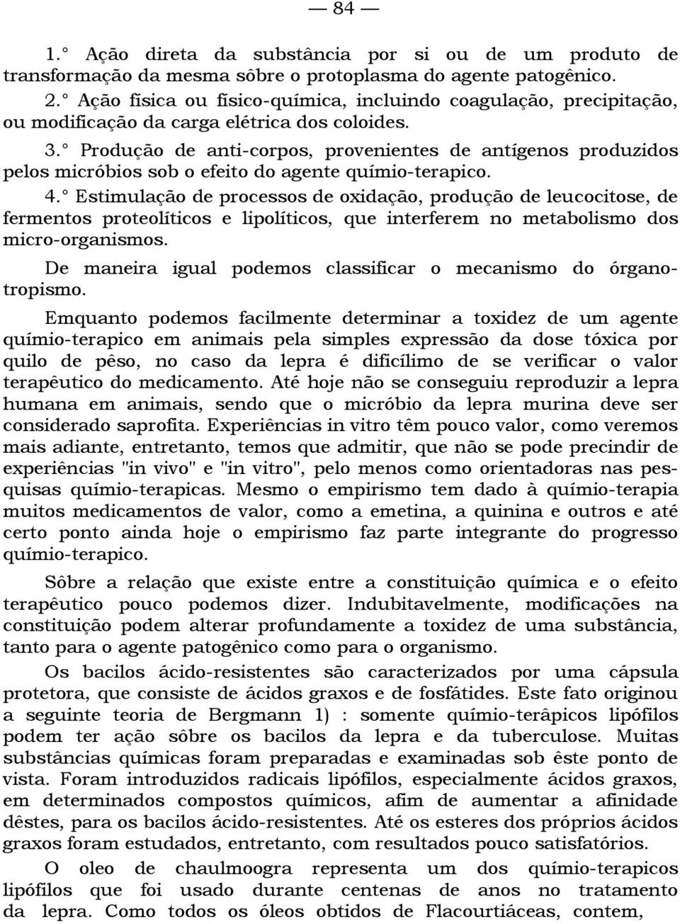 Produção de anti-corpos, provenientes de antígenos produzidos pelos micróbios sob o efeito do agente químio-terapico. 4.