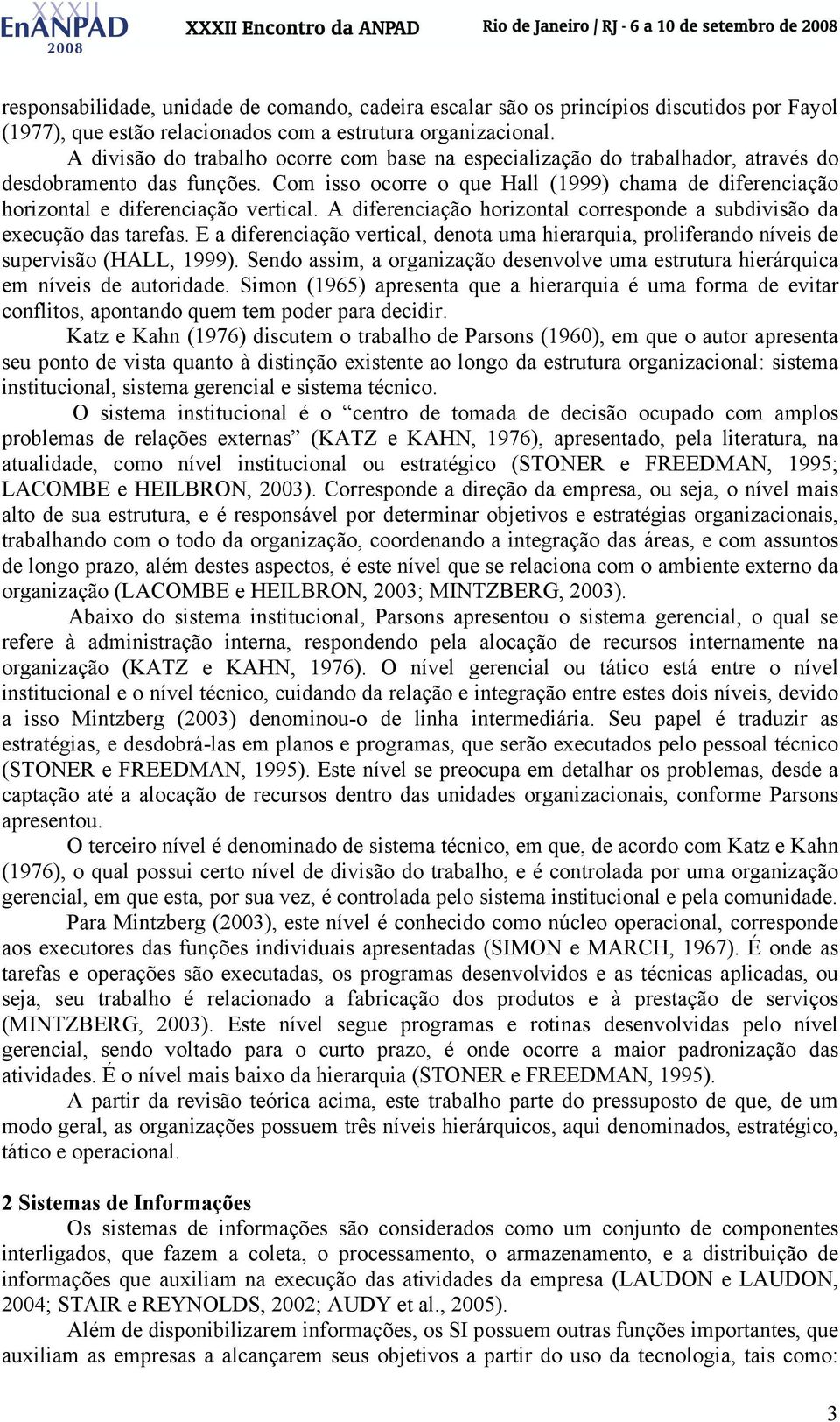 Com isso ocorre o que Hall (1999) chama de diferenciação horizontal e diferenciação vertical. A diferenciação horizontal corresponde a subdivisão da execução das tarefas.