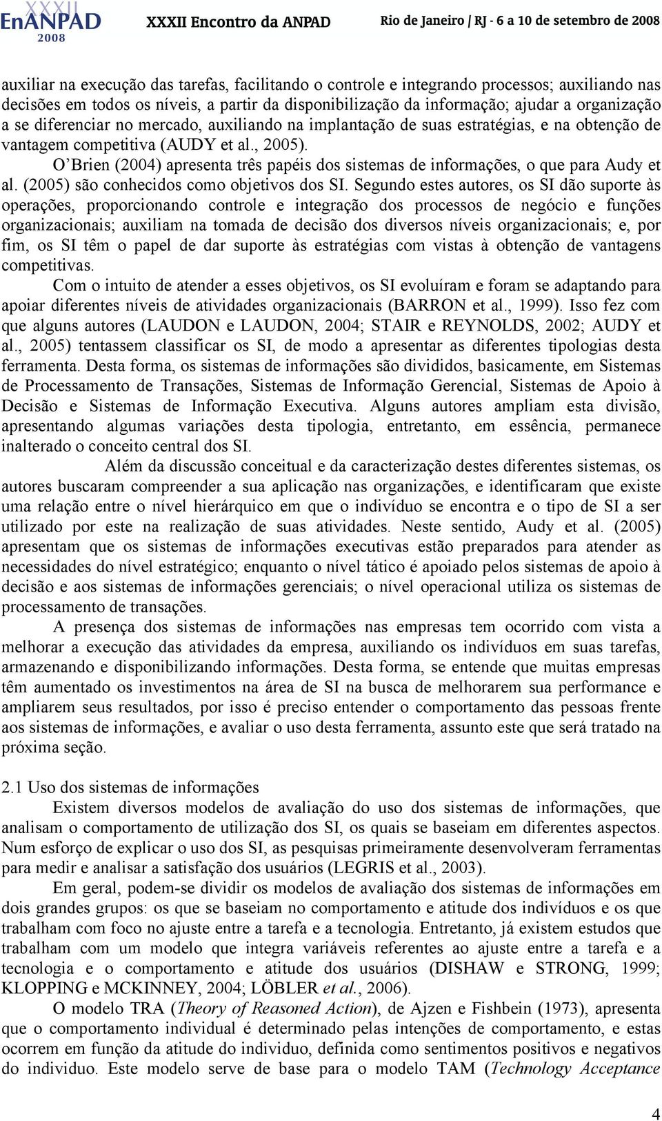 O Brien (2004) apresenta três papéis dos sistemas de informações, o que para Audy et al. (2005) são conhecidos como objetivos dos SI.