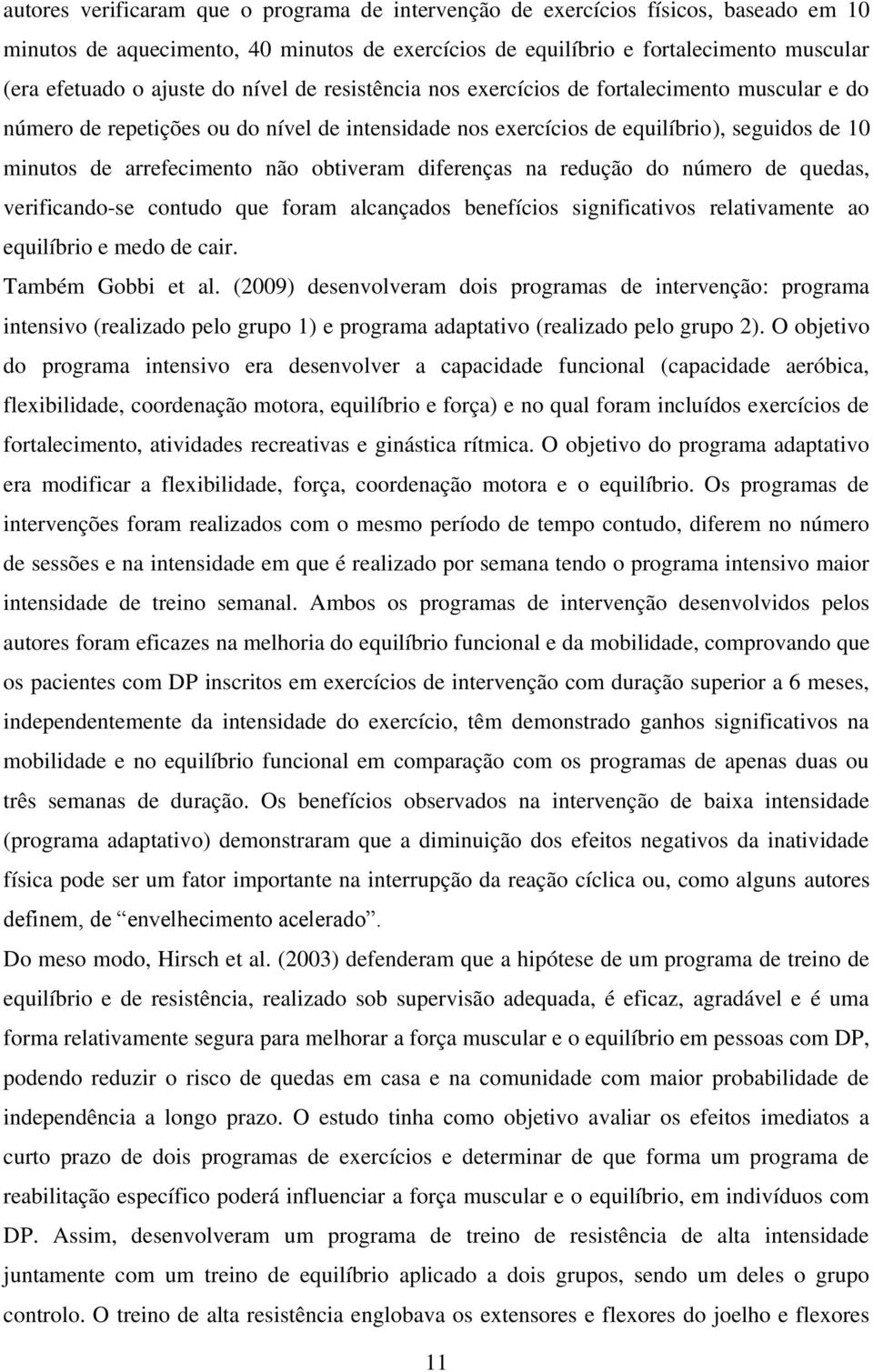 obtiveram diferenças na redução do número de quedas, verificando-se contudo que foram alcançados benefícios significativos relativamente ao equilíbrio e medo de cair. Também Gobbi et al.