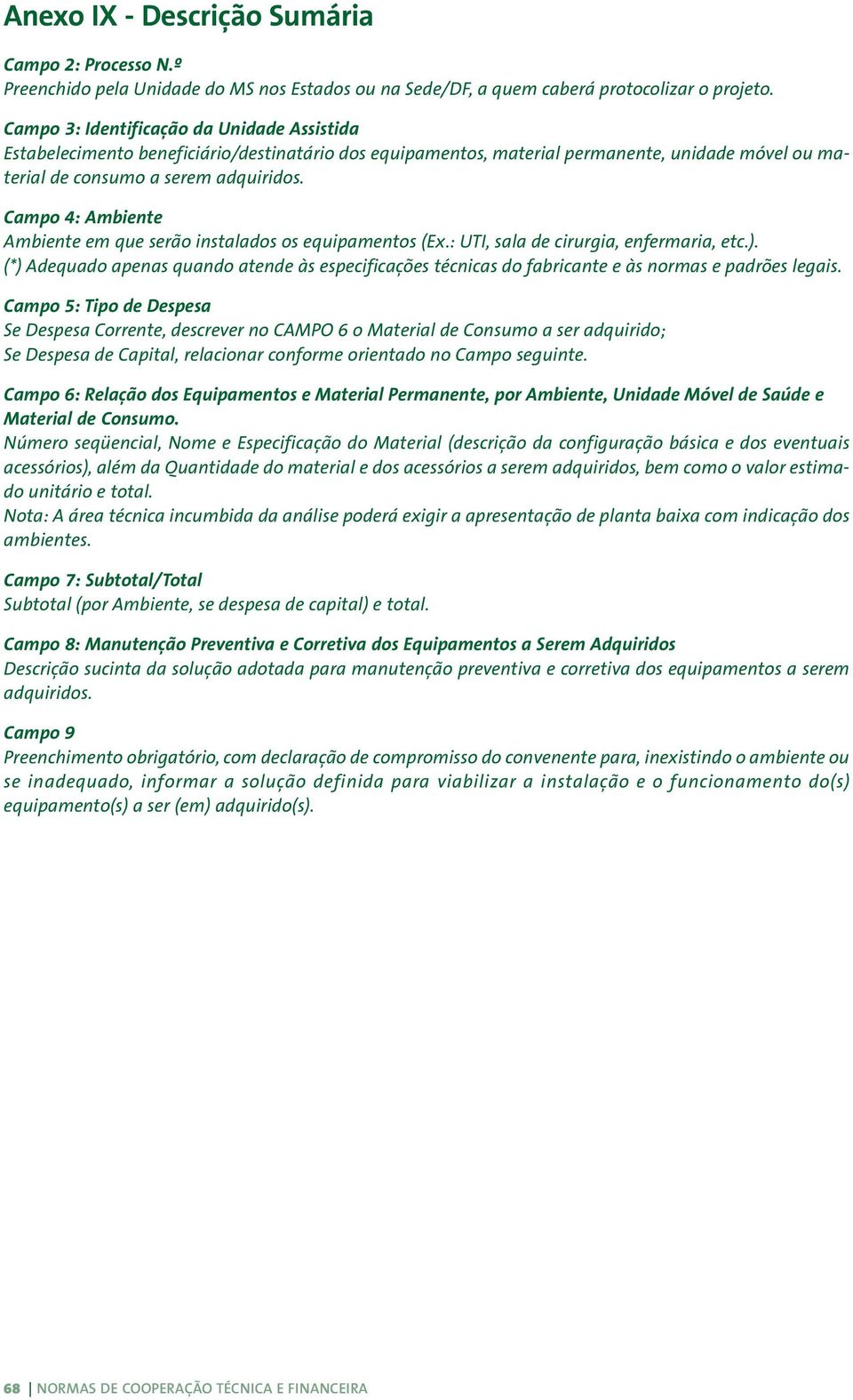 Campo 4: Ambiente Ambiente em que serão instalados os equipamentos (Ex.: UTI, sala de cirurgia, enfermaria, etc.).