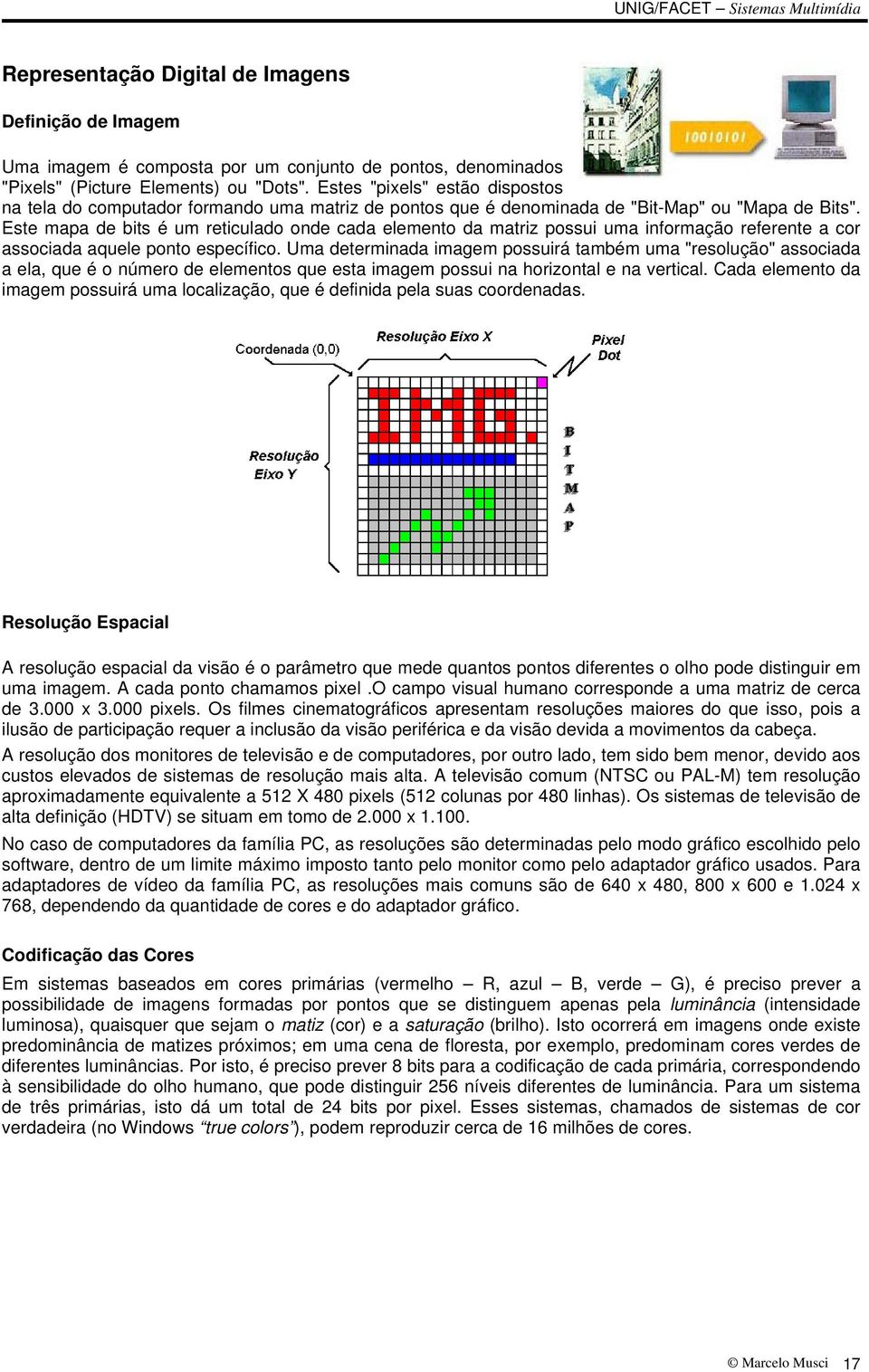 Este mapa de bits é um reticulado onde cada elemento da matriz possui uma informação referente a cor associada aquele ponto específico.