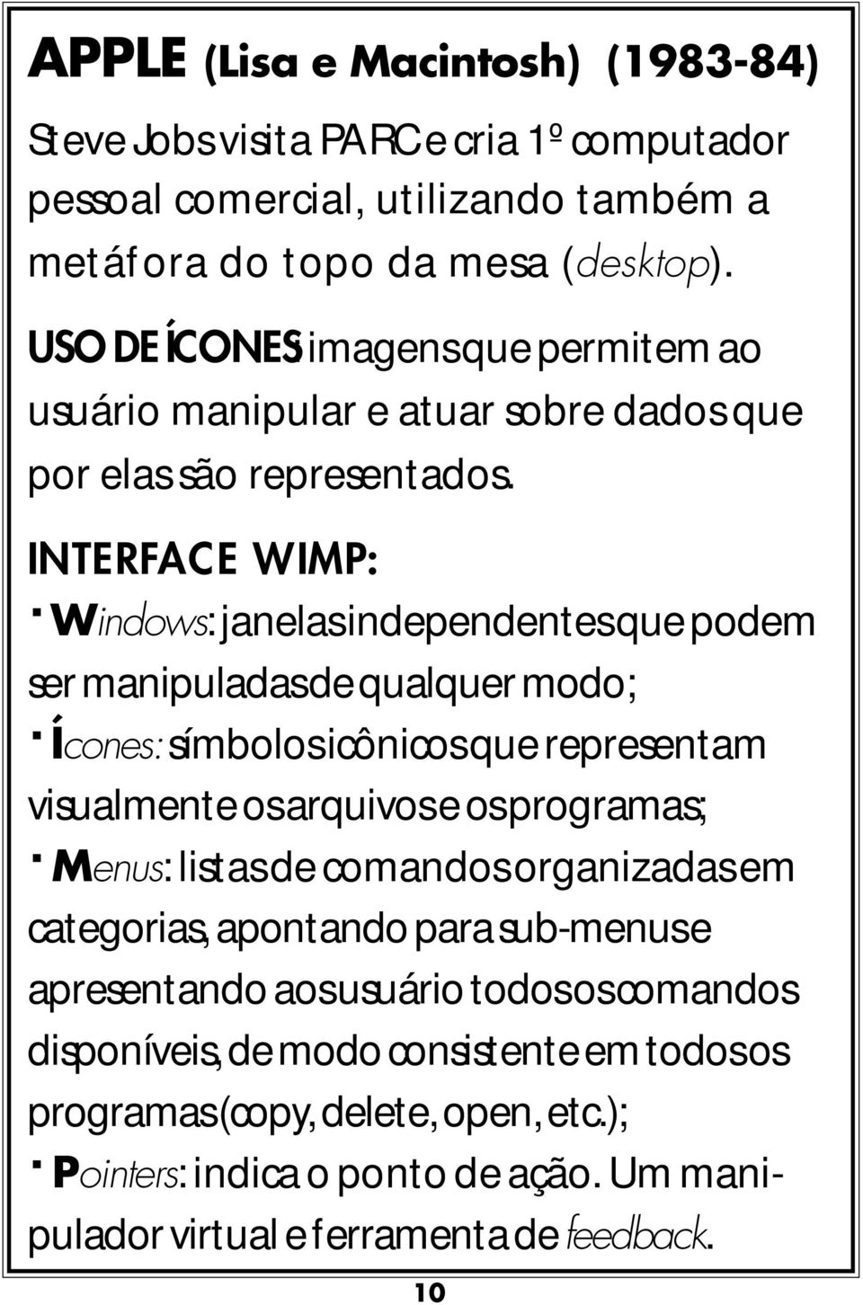 INTERFACE WIMP: Windows: janelas independentes que podem ser manipuladas de qualquer modo; Ícones: símbolos icônicos que representam visualmente os arquivos e os programas; Menus: