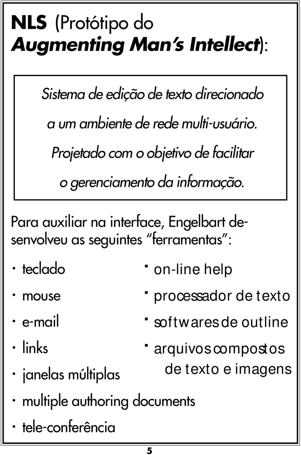 Para auxiliar na interface, Engelbart desenvolveu as seguintes ferramentas : teclado on-line help mouse