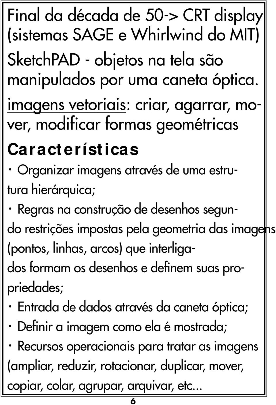 desenhos segundo restrições impostas pela geometria das imagens (pontos, linhas, arcos) que interligados formam os desenhos e definem suas propriedades; Entrada de