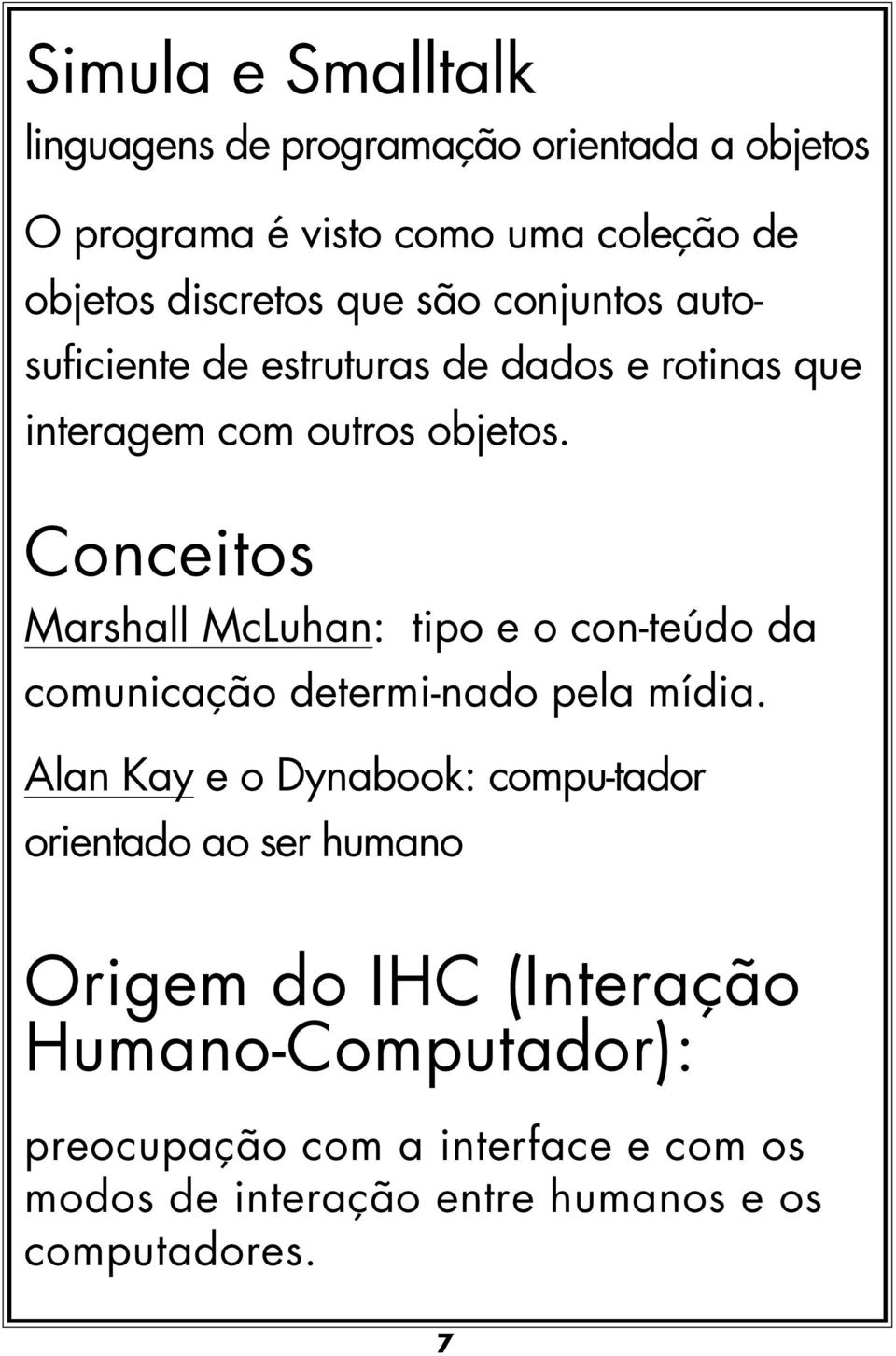 Conceitos Marshall McLuhan: tipo e o con-teúdo da comunicação determi-nado pela mídia.