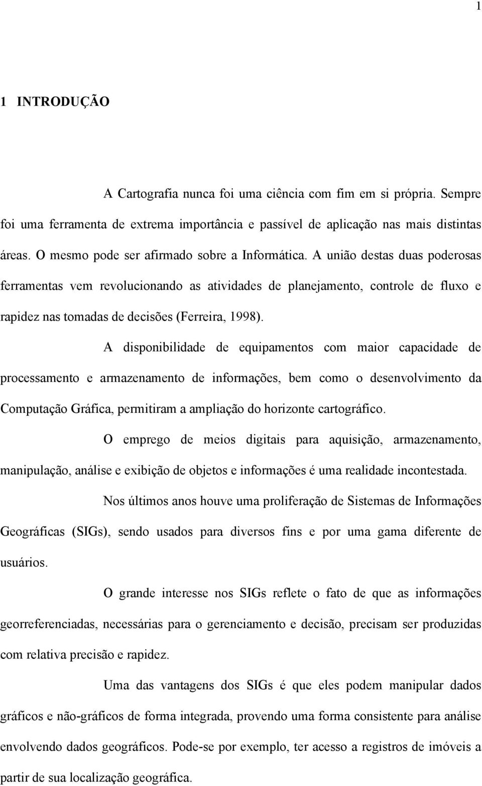 A união destas duas poderosas ferramentas vem revolucionando as atividades de planejamento, controle de fluxo e rapidez nas tomadas de decisões (Ferreira, 1998).