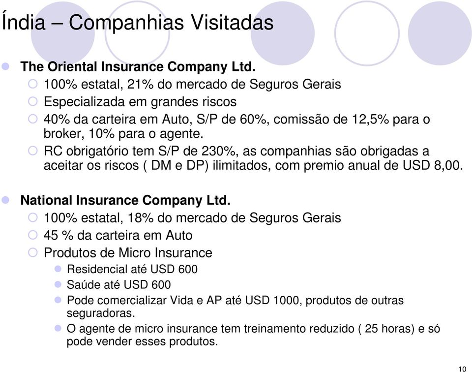 RC obrigatório tem S/P de 230%, as companhias são obrigadas a aceitar os riscos ( DM e DP) ilimitados, com premio anual de USD 8,00. National Insurance Company Ltd.